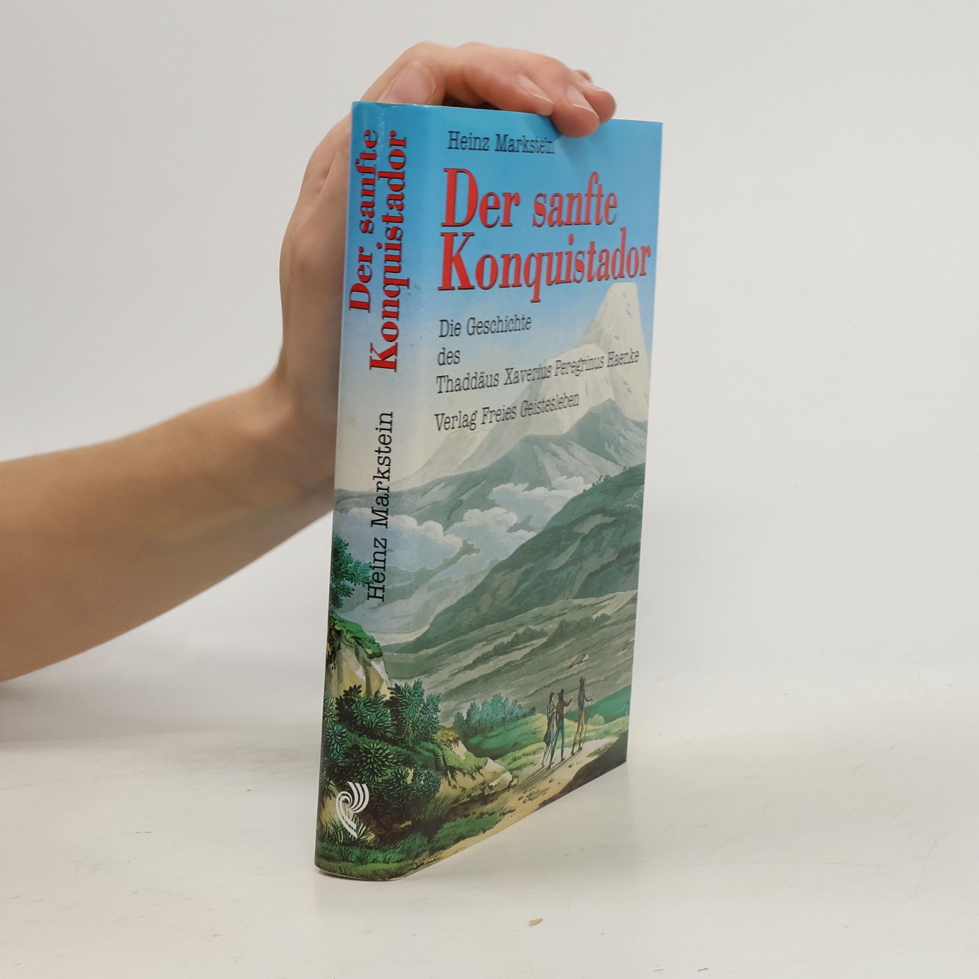 Heinz Markstein Der sanfte Konquistador. Die Geschichte des Thaddäus Xaverius Peregrinus Haenke.