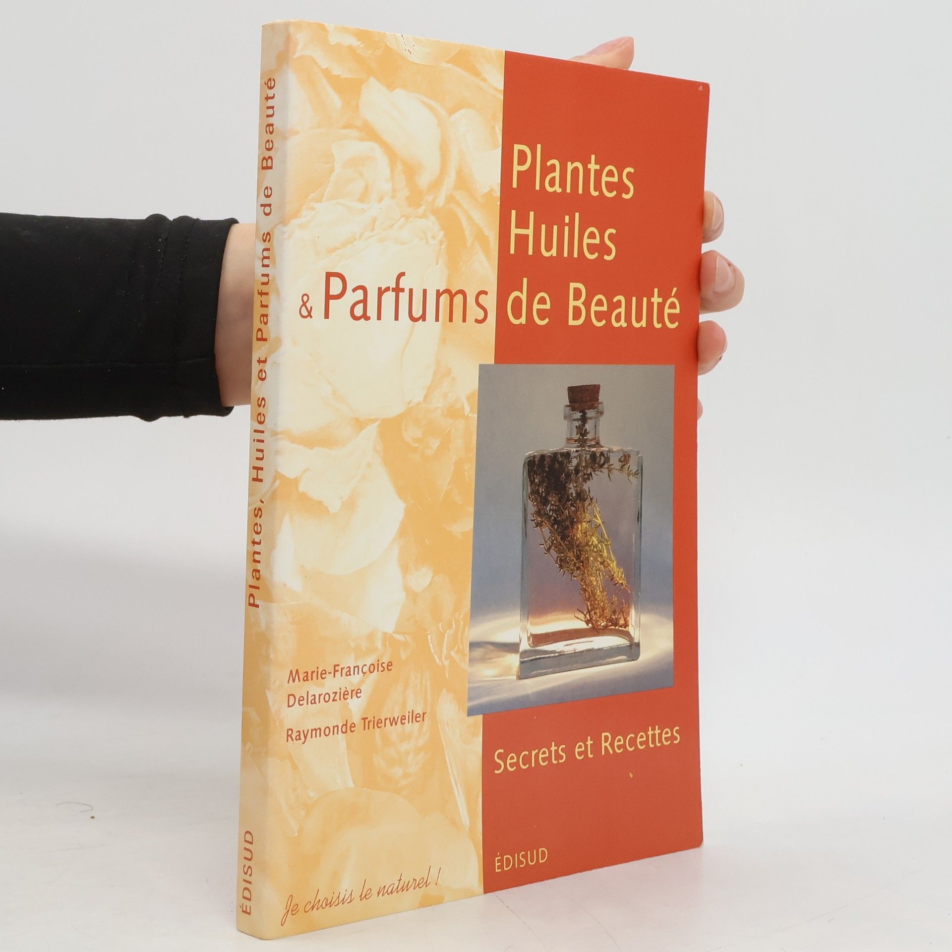 Marie-Françoise Delarozière Plantes, huiles et parfums de beauté - secrets et recettes