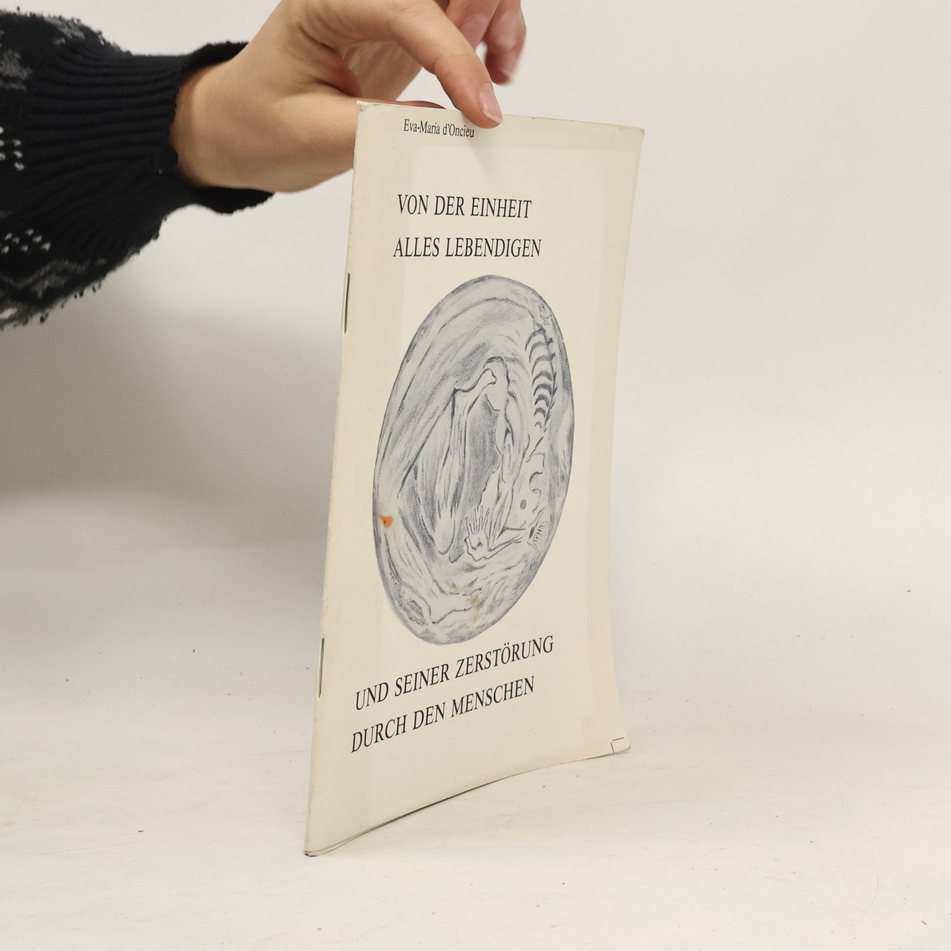 Eva Maria d´Oncieu Von der Einheit alles Lebendigen und seiner Zerstörung durch den Menschen