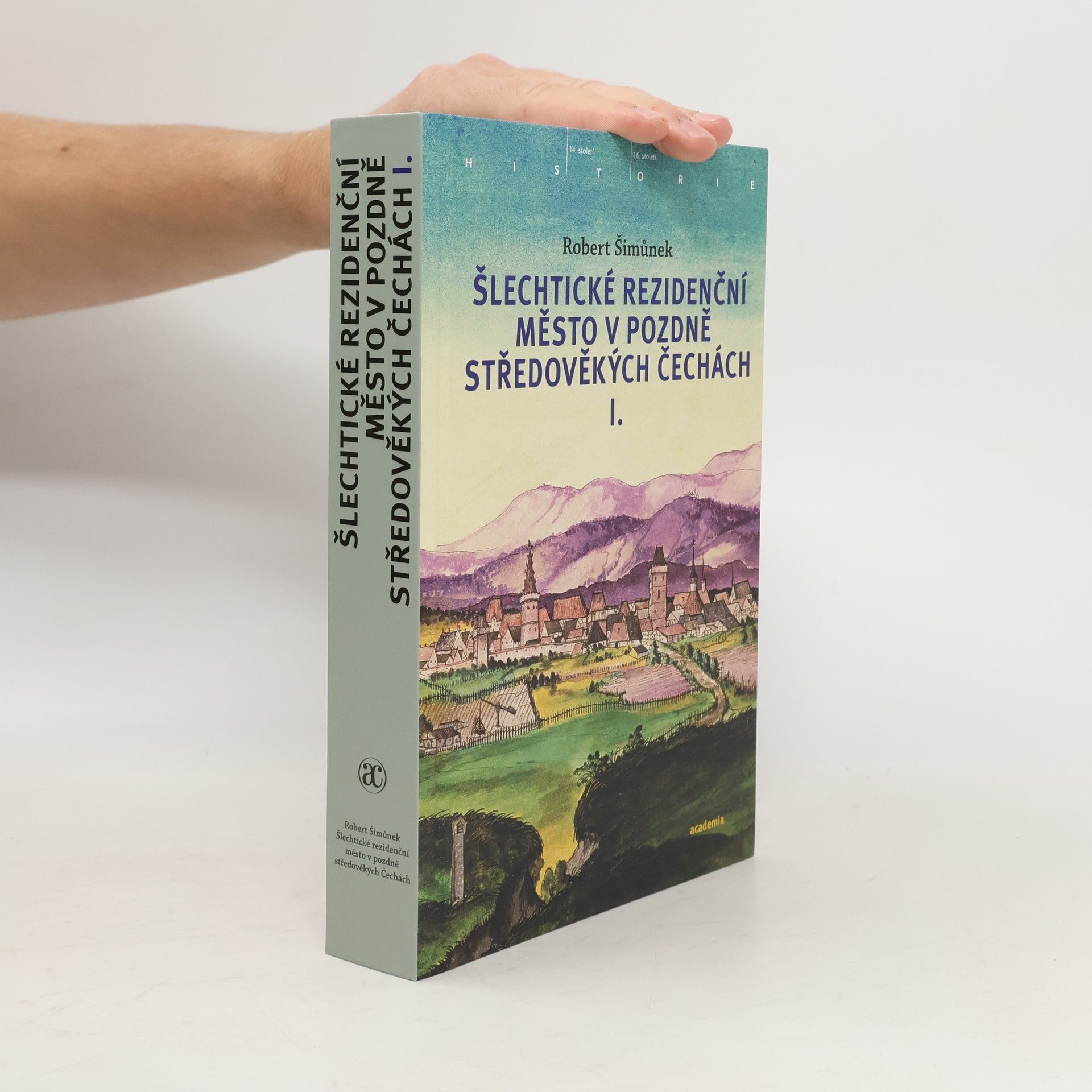 Robert Šimůnek Šlechtické rezidenční město v pozdně středověkých Čechách I.-II.