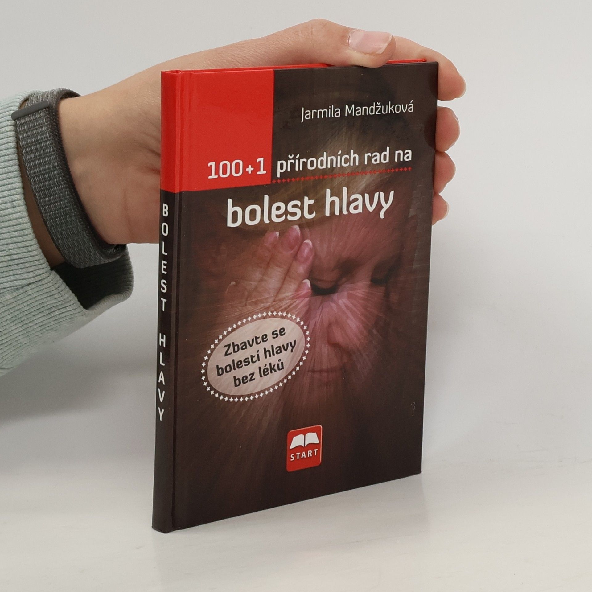 Jarmila Mandžuková 100 + 1 přírodních rad na bolest hlavy: Zbavte se bolesti hlavy bez léků
