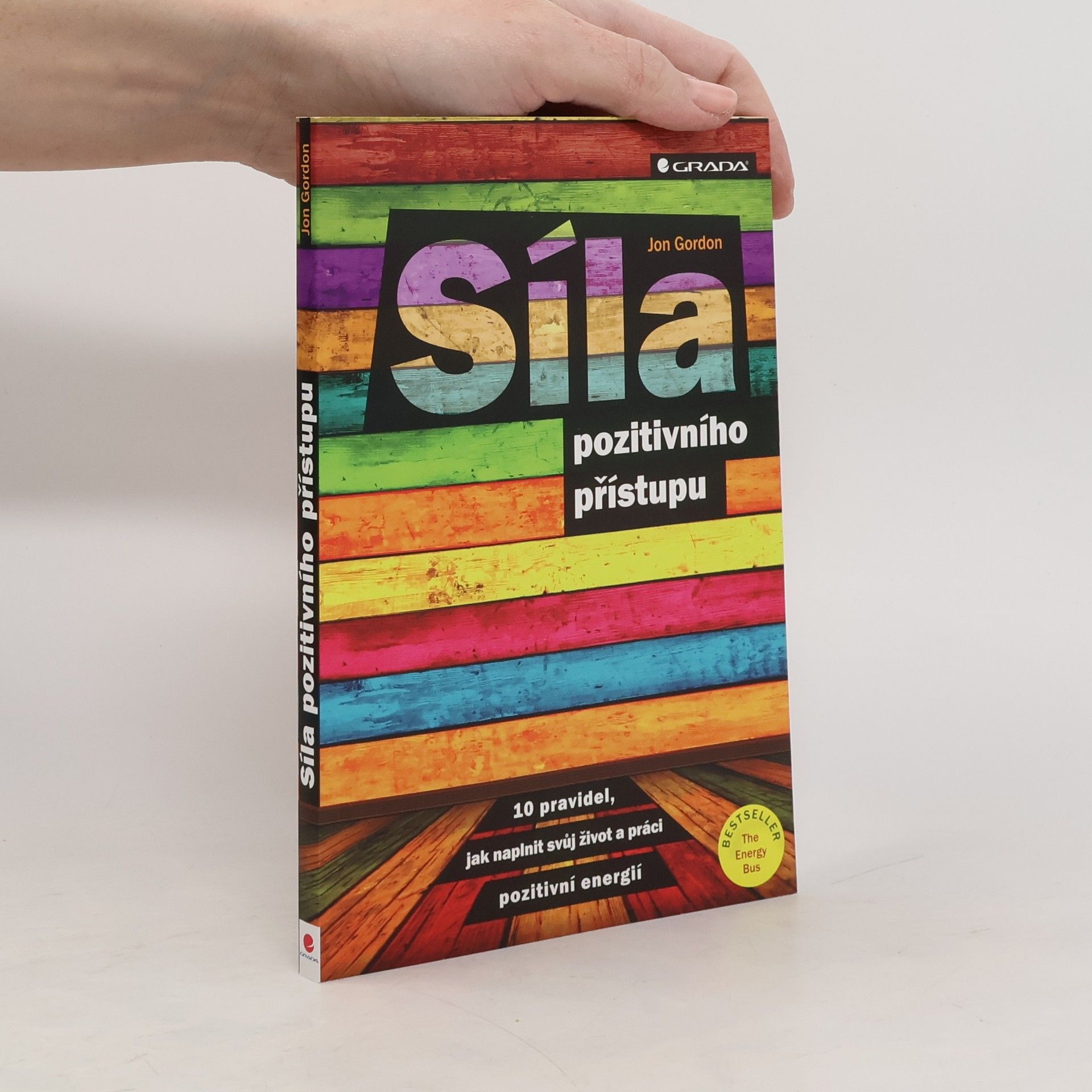 Jon Gordon Síla pozitivního přístupu : 10 pravidel, jak naplnit svůj život a práci pozitivní energií