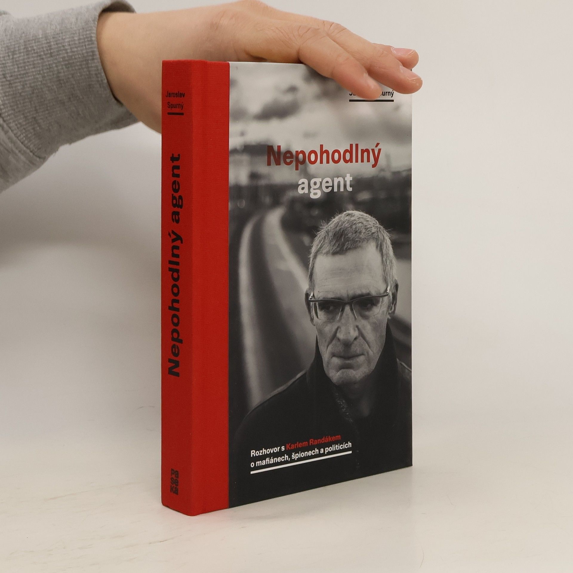 Jaroslav Spurný Nepohodlný agent. Rozhovor s Karlem Randákem o mafiánech, špionech a politicích