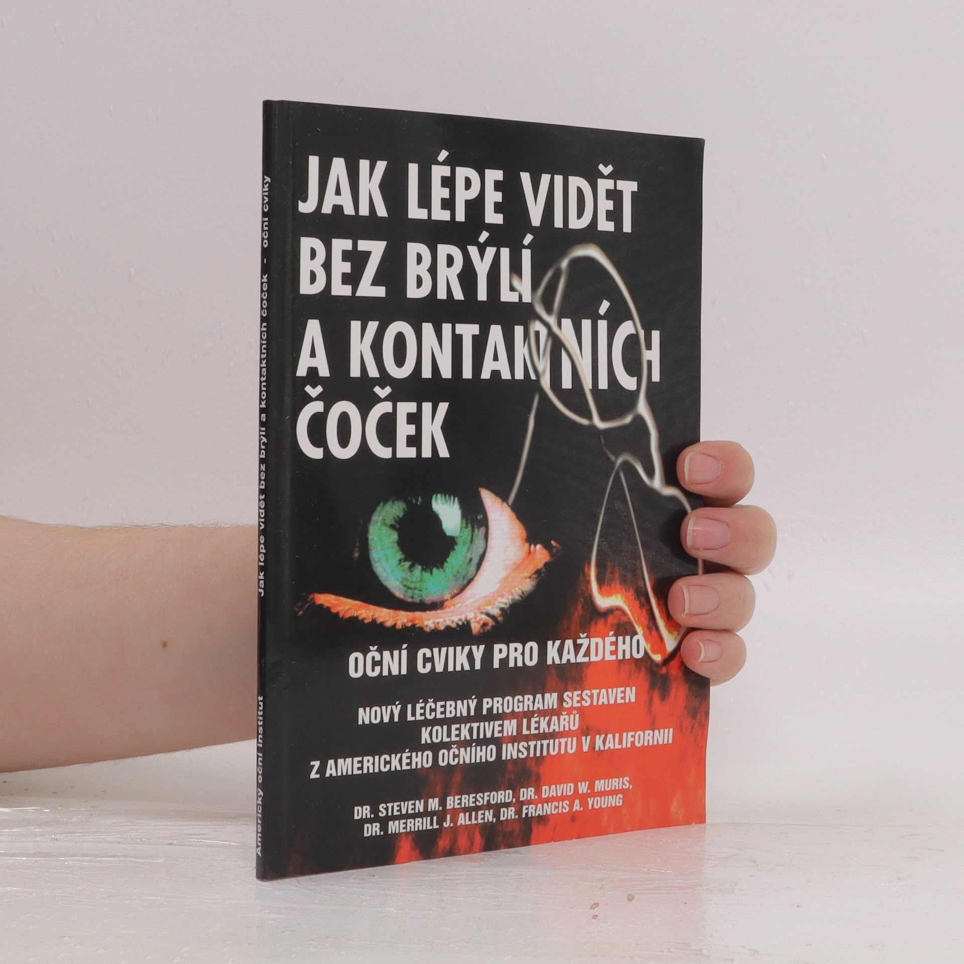 Steven M. Beresford Jak lépe vidět bez brýlí a kontaktních čoček : oční cviky pro každého : nový léčebný program sestavený kolektivem očních lékařů z Amerického očního institutu