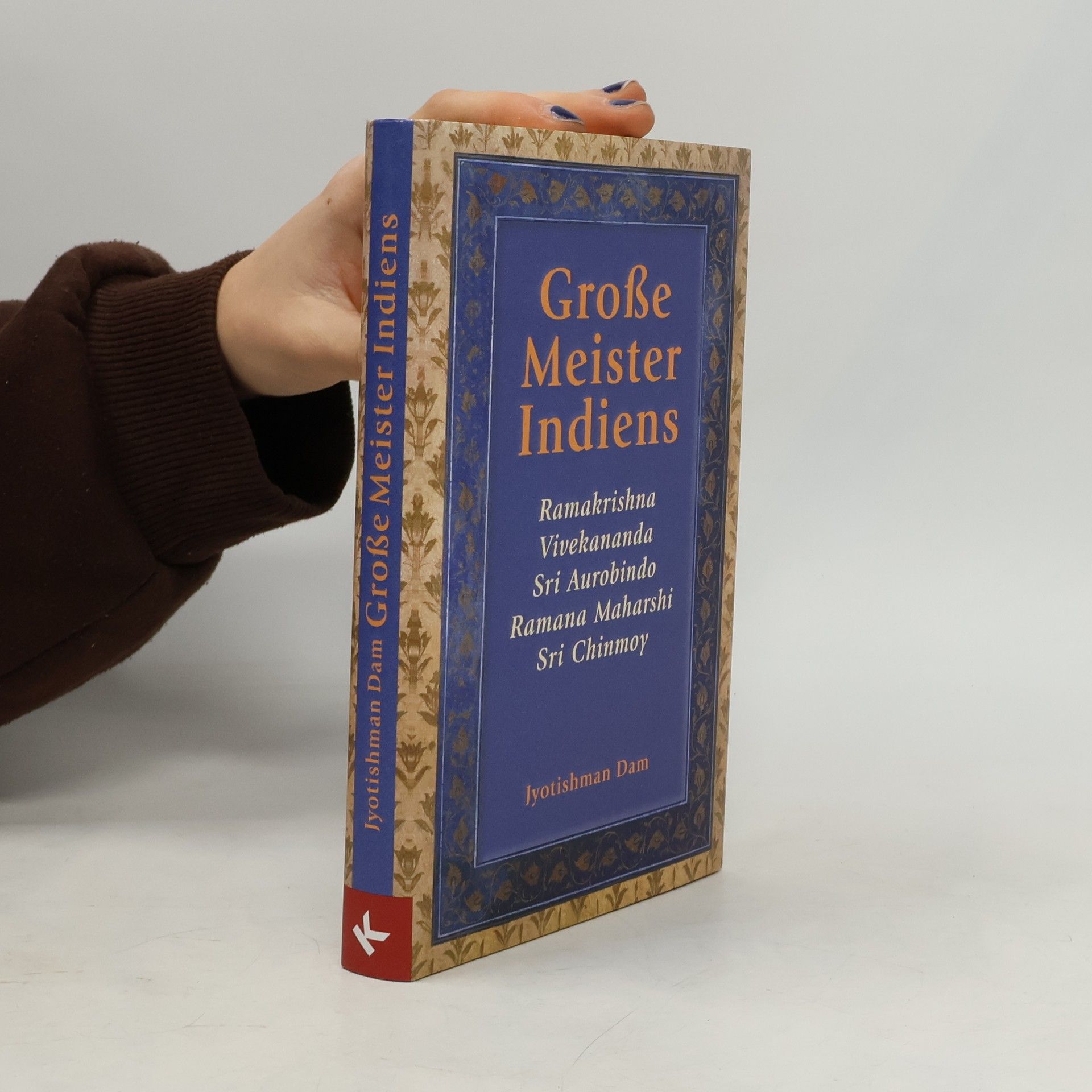Grosse Meister Indiens: Ramakrishna, Vivekananda, Sri Aurobindo, Ramana Maharshi, Sri Chinmoy