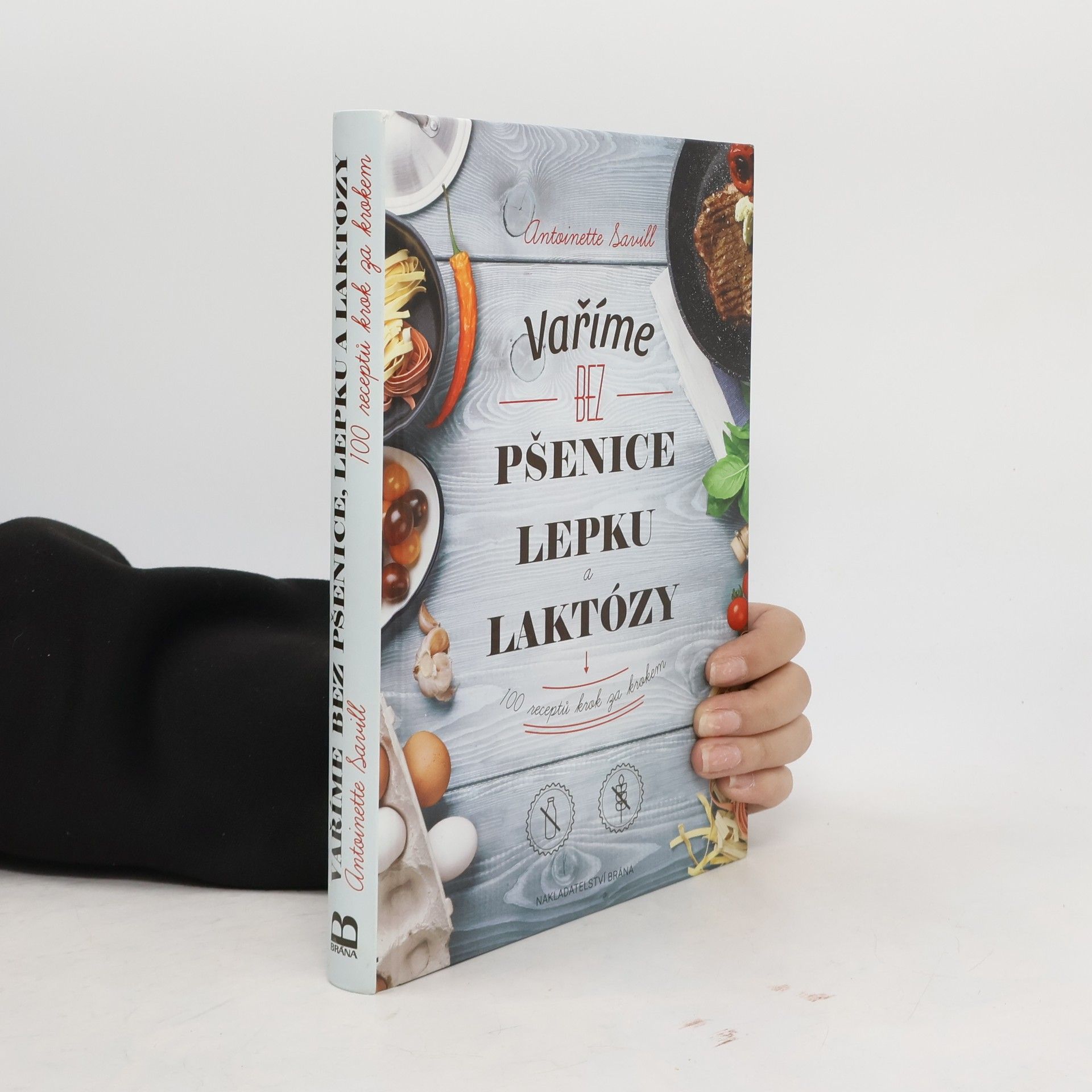 Antoinette Savill Vaříme bez pšenice, lepku a laktózy : 100 receptů krok za krokem