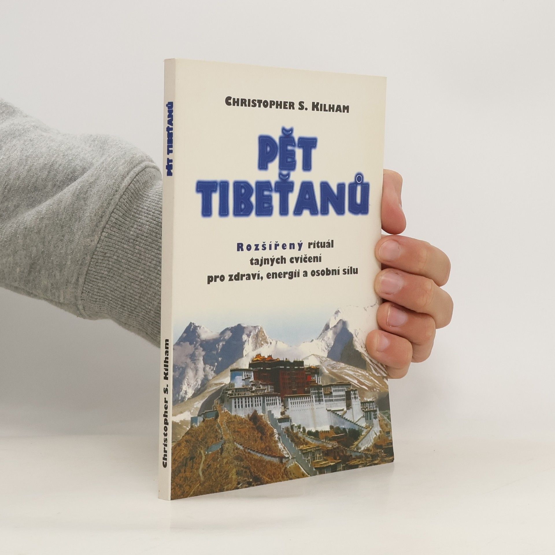 Christopher S. Kilham Pět Tibeťanů. Rozšířený rituál tajných cvičení pro zdraví, energii a osobní sílu