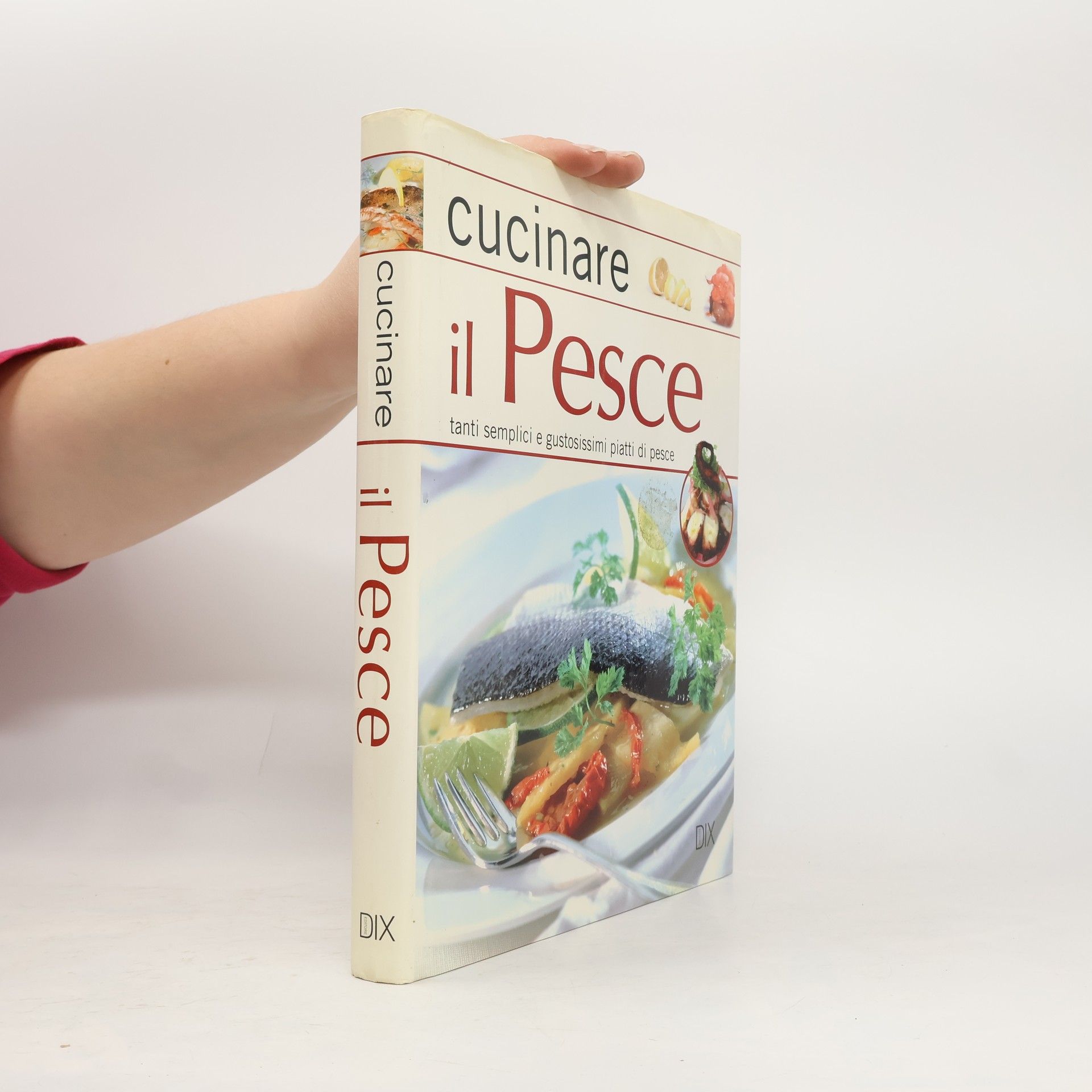 Autores varios Cucinare il pesce: Tanti semplici gustosissimi piatti di pesce: 200 ricette spiegate passo dopo passo