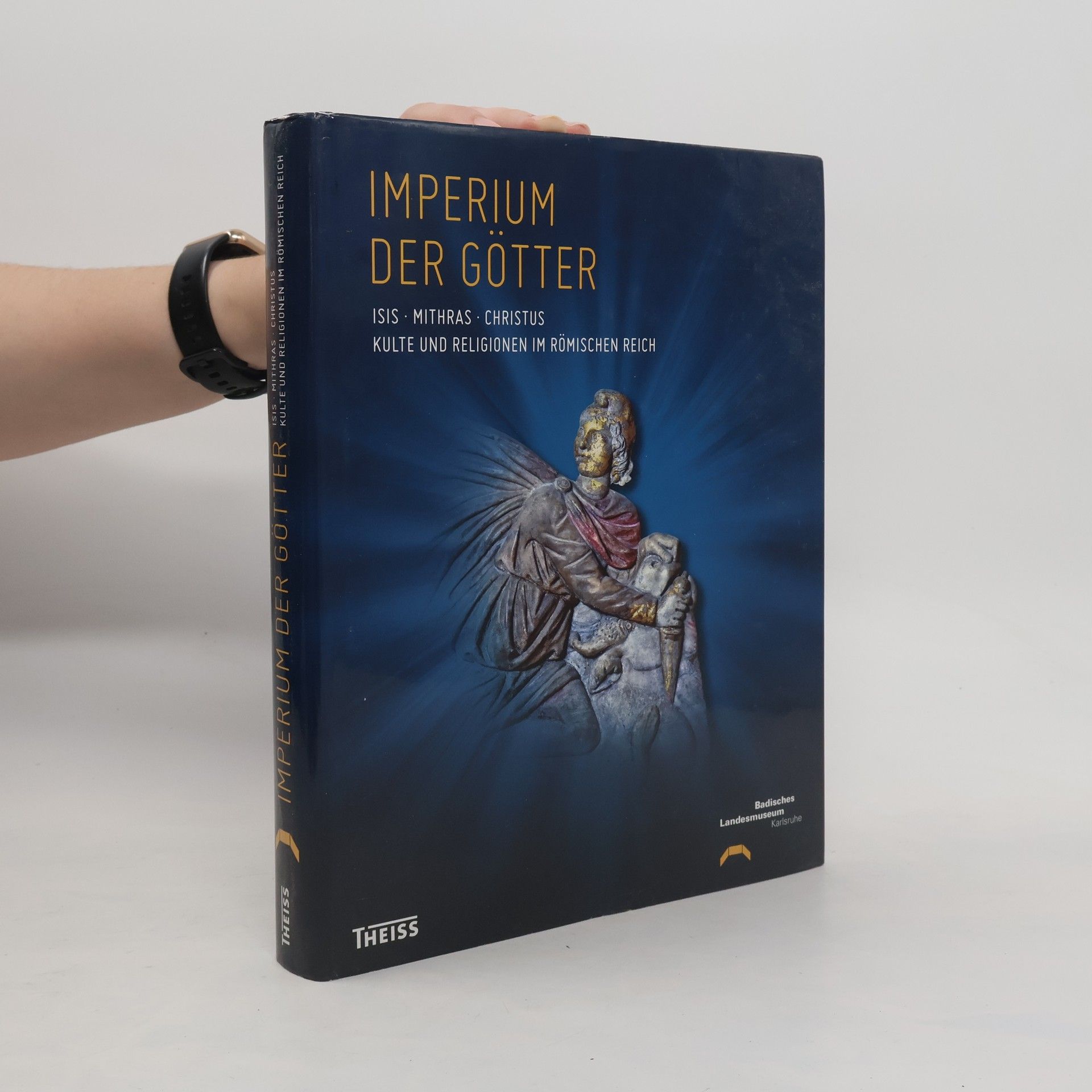 Imperium der Götter. Isis, Mithras, Christus. Kulte und Religionen im Römischen Reich