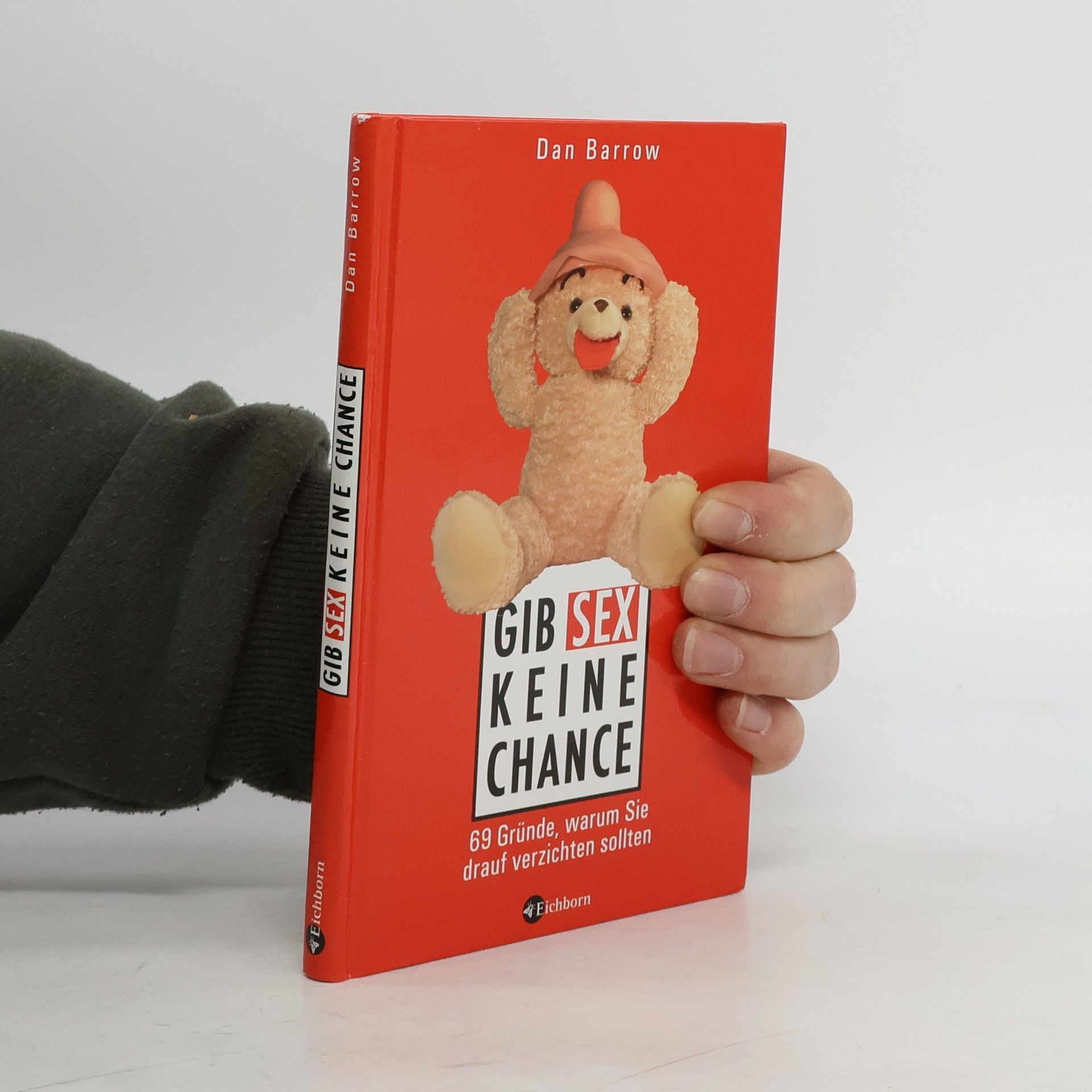Dan Barrow Gib Sex keine Chance : 69 Gründe, warum Sie drauf verzichten sollten