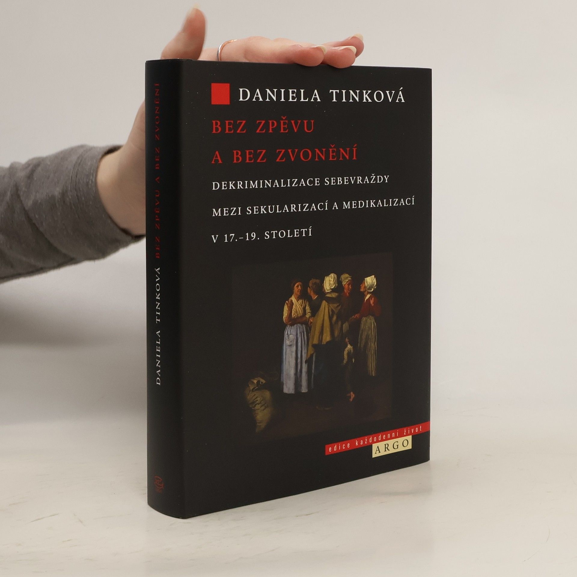 Daniela Tinková Bez zpěvu a bez zvonění : dekriminalizace sebevraždy mezi sekularizací a medikalizací v 17.-19. století