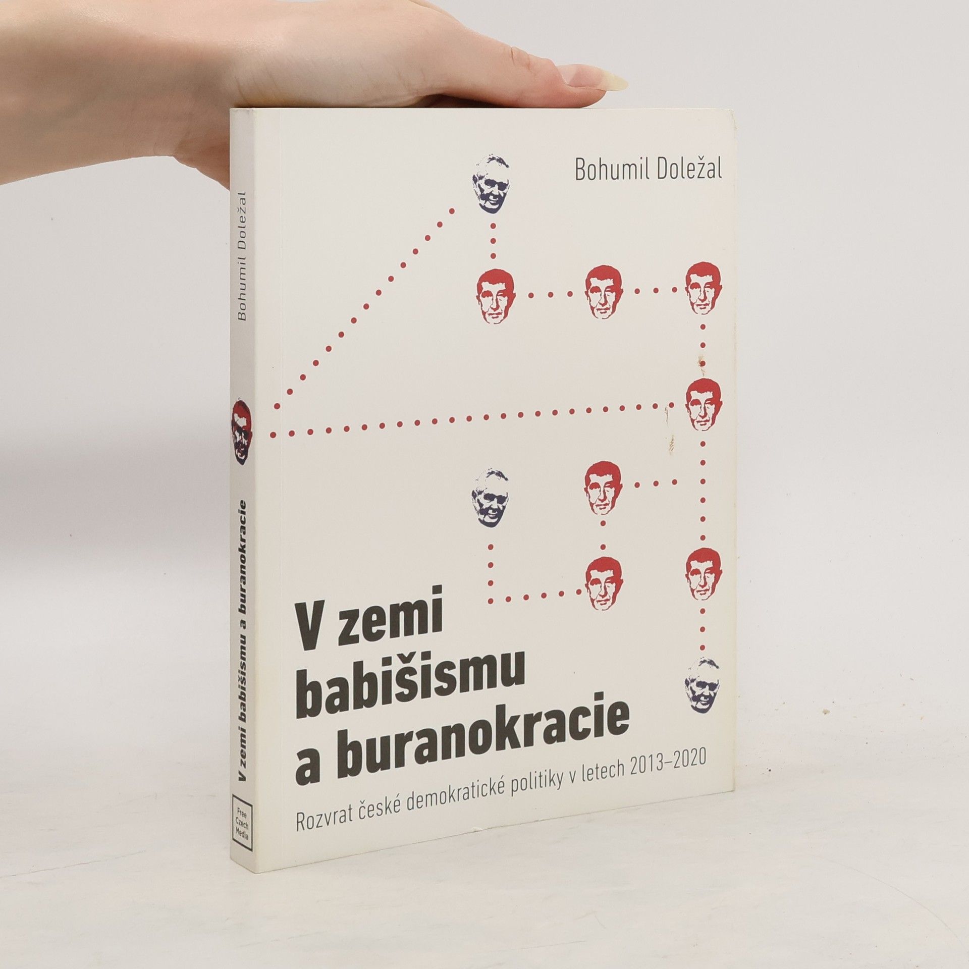 Bohumil Doležal V zemi babišismu a buranokracie: Rozvrat české demokratické politiky v letech 2013–2020