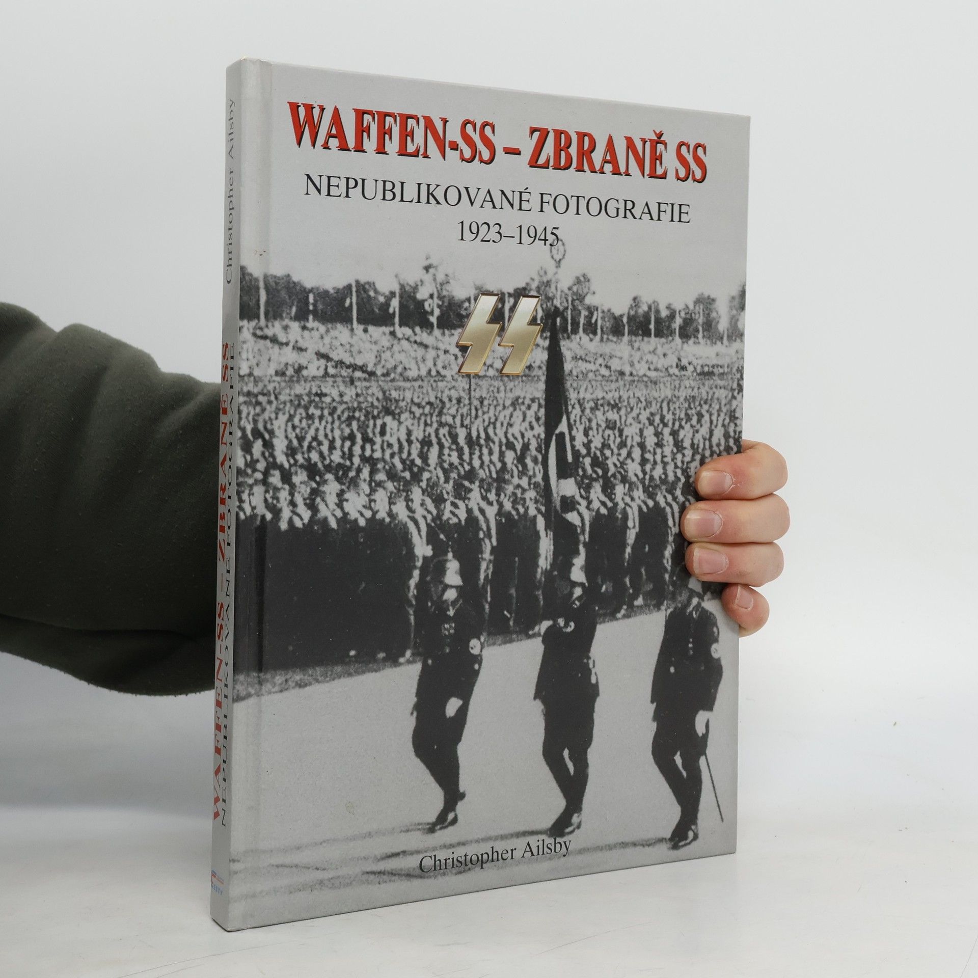 Christopher Ailsby Waffen-SS - Zbraně SS. Nepublikované fotografie 1923-1945