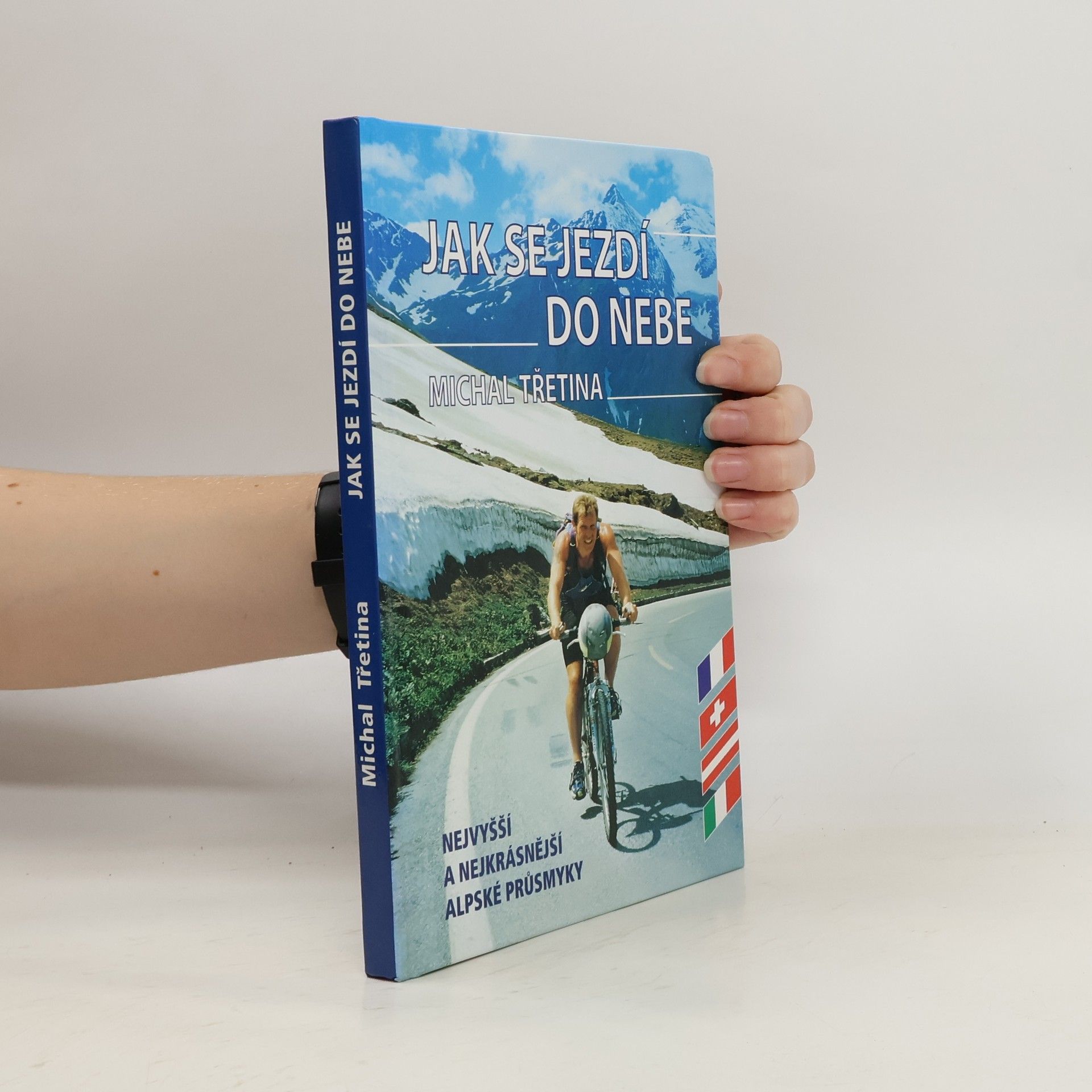 Michal Třetina Jak se jezdí do nebe. Nejvyšší a nejkrásnější alpské průsmyky