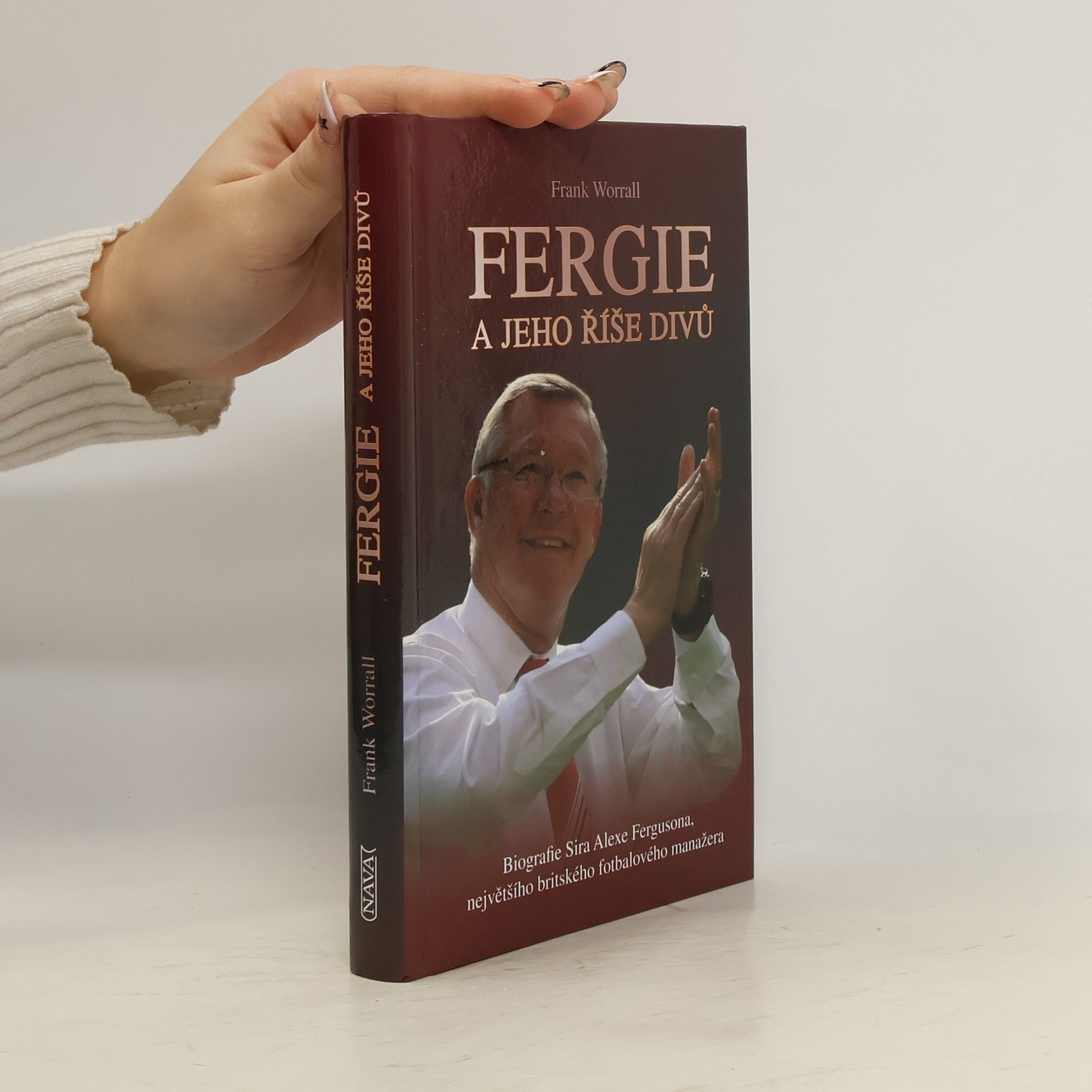 Frank Worrall Fergie a jeho říše divů : biografie sira Alexe Fergusona, největšího britského fotbalového manažera