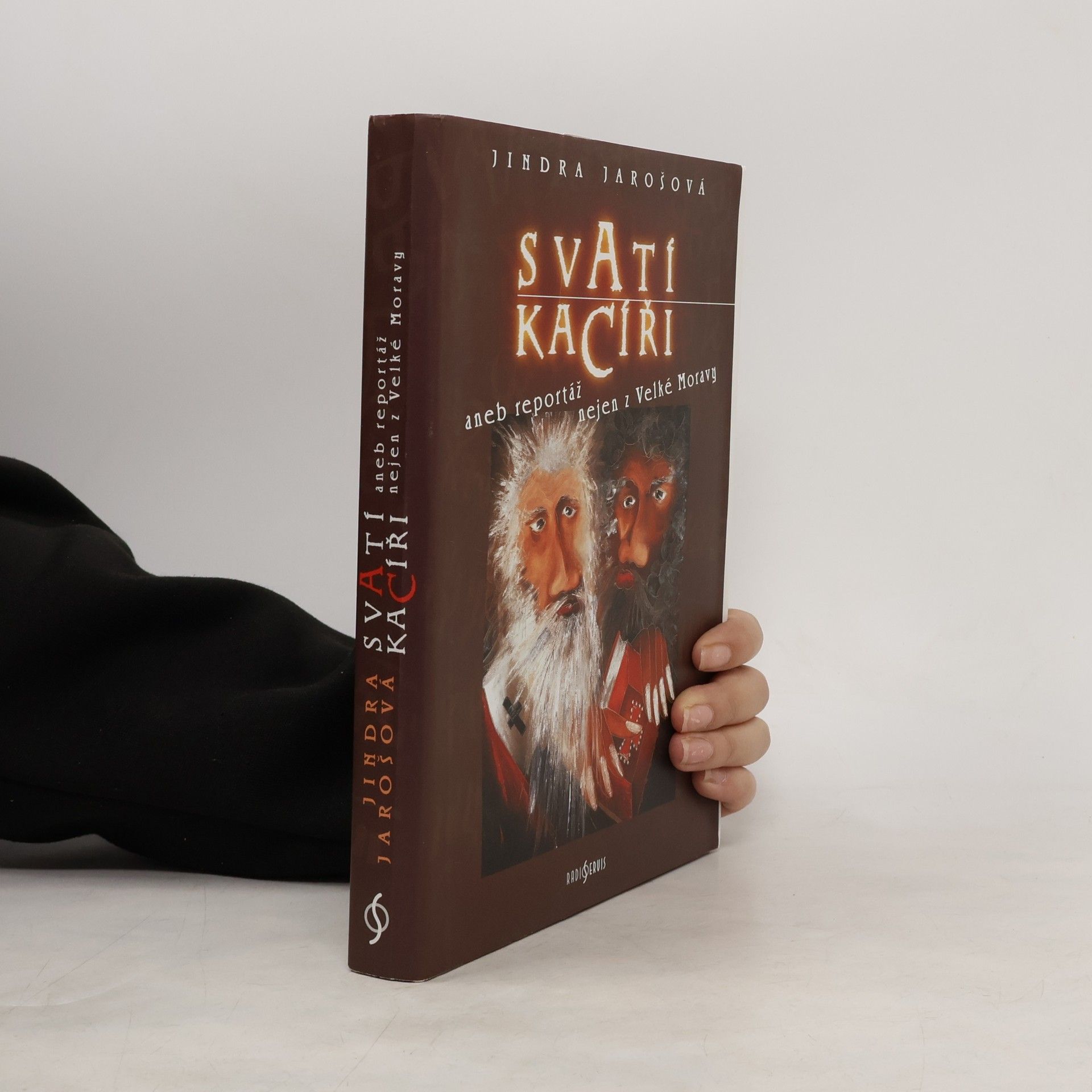 Jindra Jarošová Svatí kacíři aneb Reportáž nejen z Velké Moravy