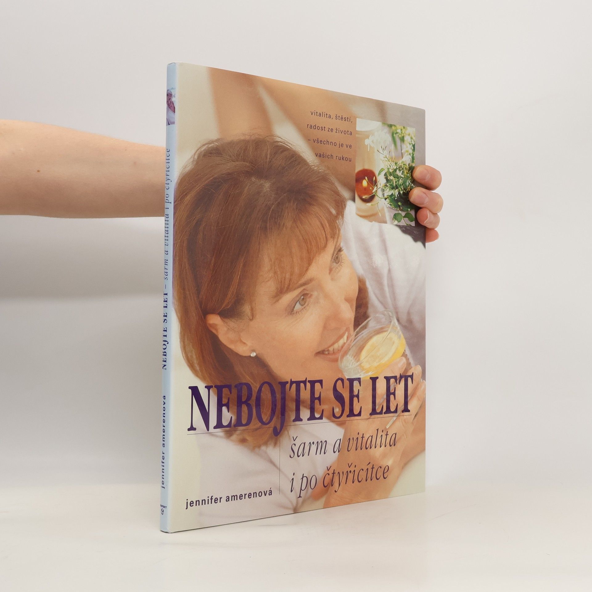 Nebojte se let : šarm a vitalita i po čtyřicítce : vitalita, štěstí, radost ze života - všechno je ve vašich rukou