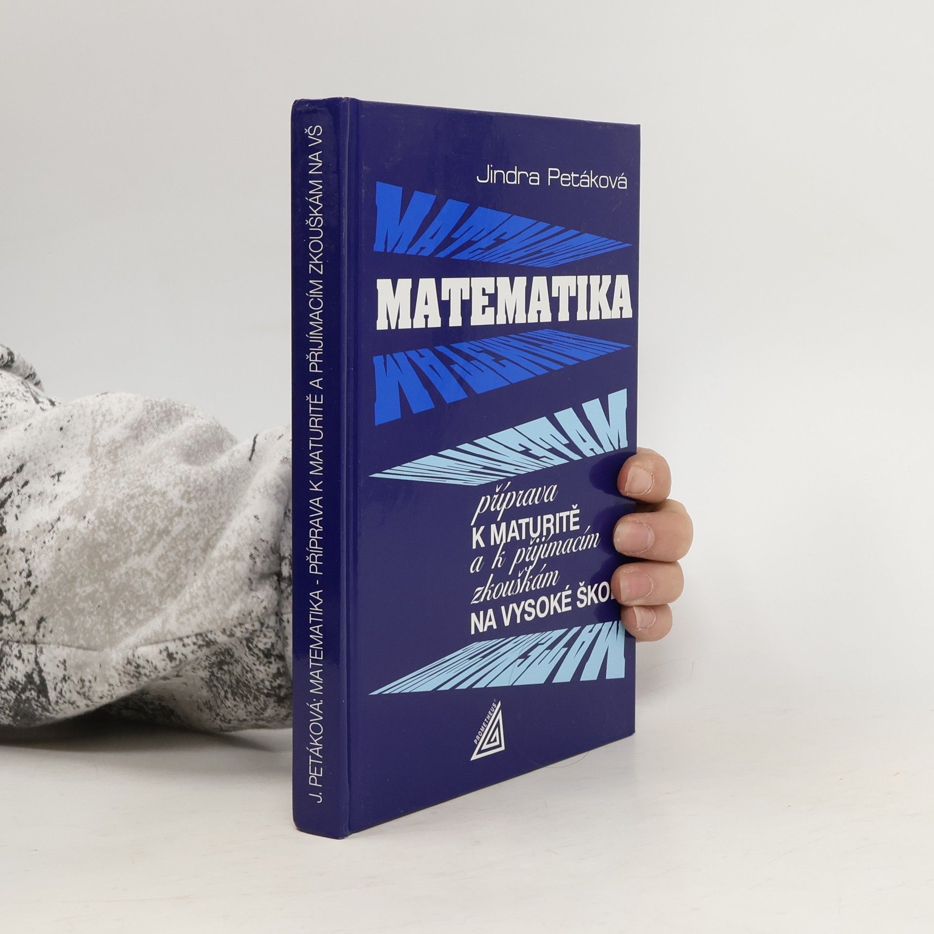 Jindra Petáková Matematika. Příprava k maturitě a k přijímacím zkouškám na vysoké školy