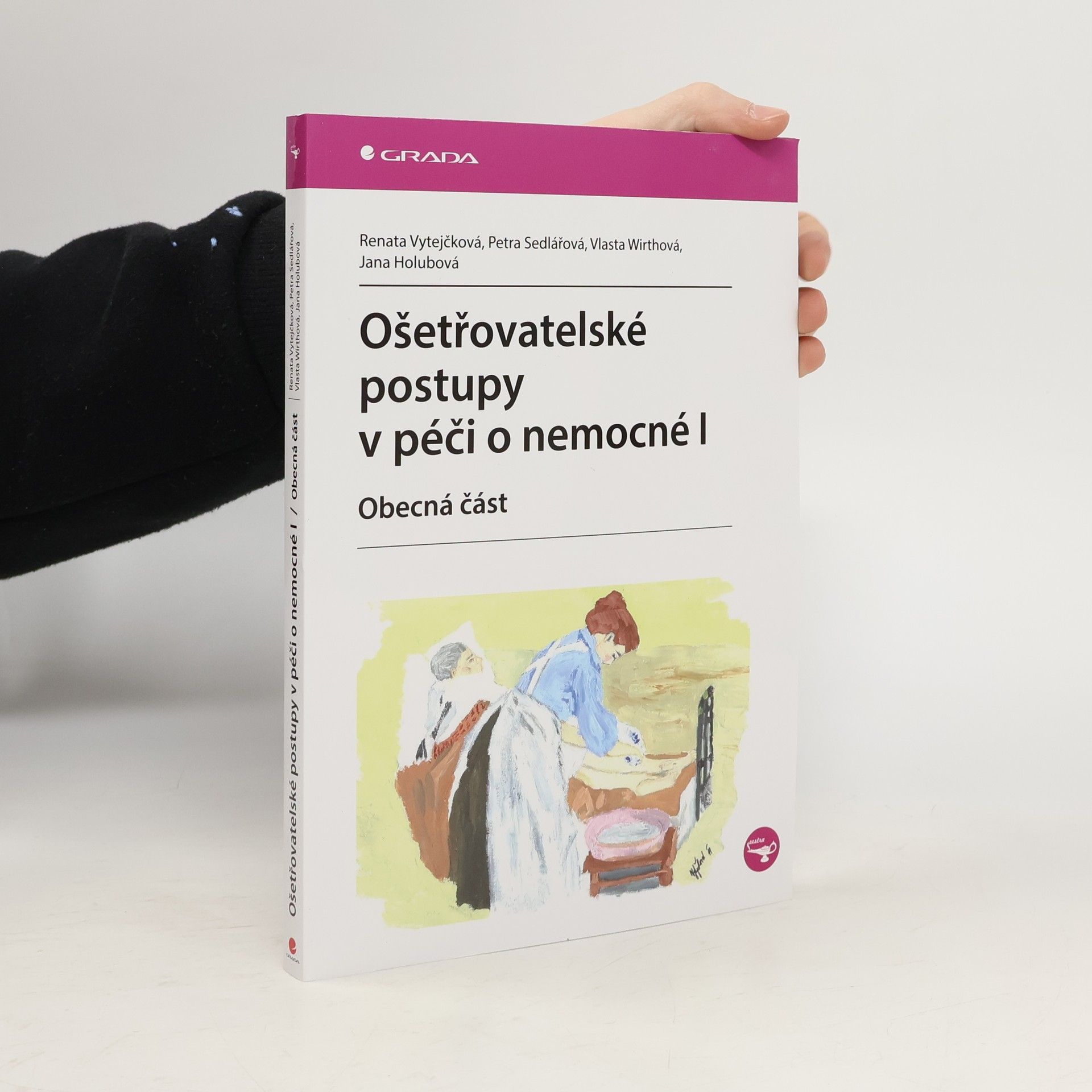 Renata Vytejčková Ošetřovatelské postupy v péči o nemocné I. Obecná část