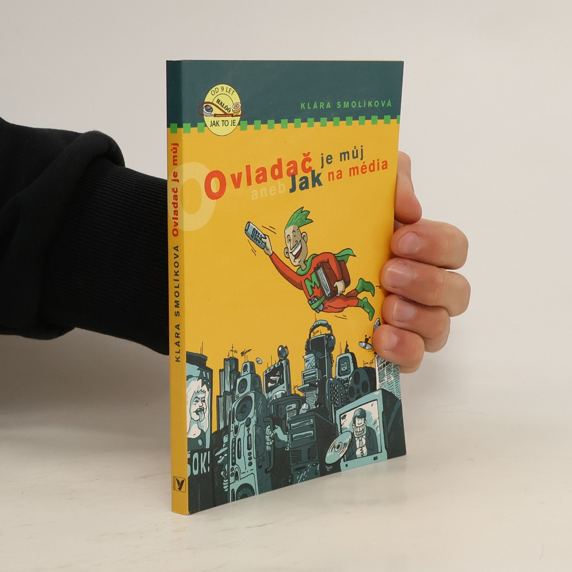 Klára Smolíková Ovladač je můj!, aneb, Jak na média: Praktický rádce pro každého, kdo chce mít média v hrsti