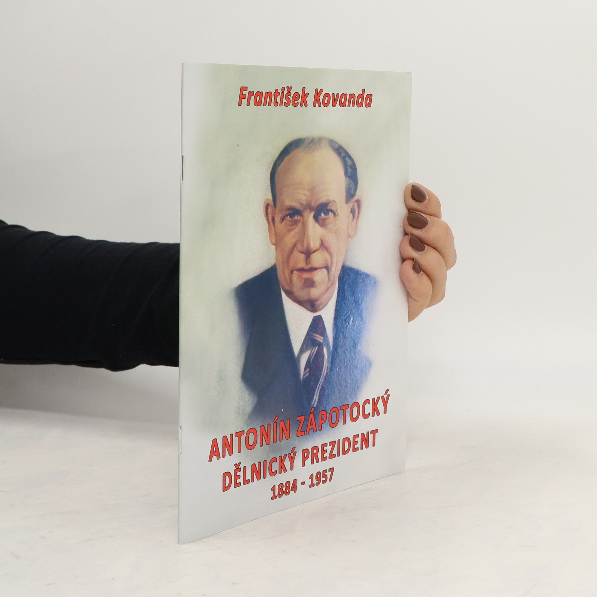 František Kovanda Antonín Zápotocký. Dělnický prezident 1884-1957