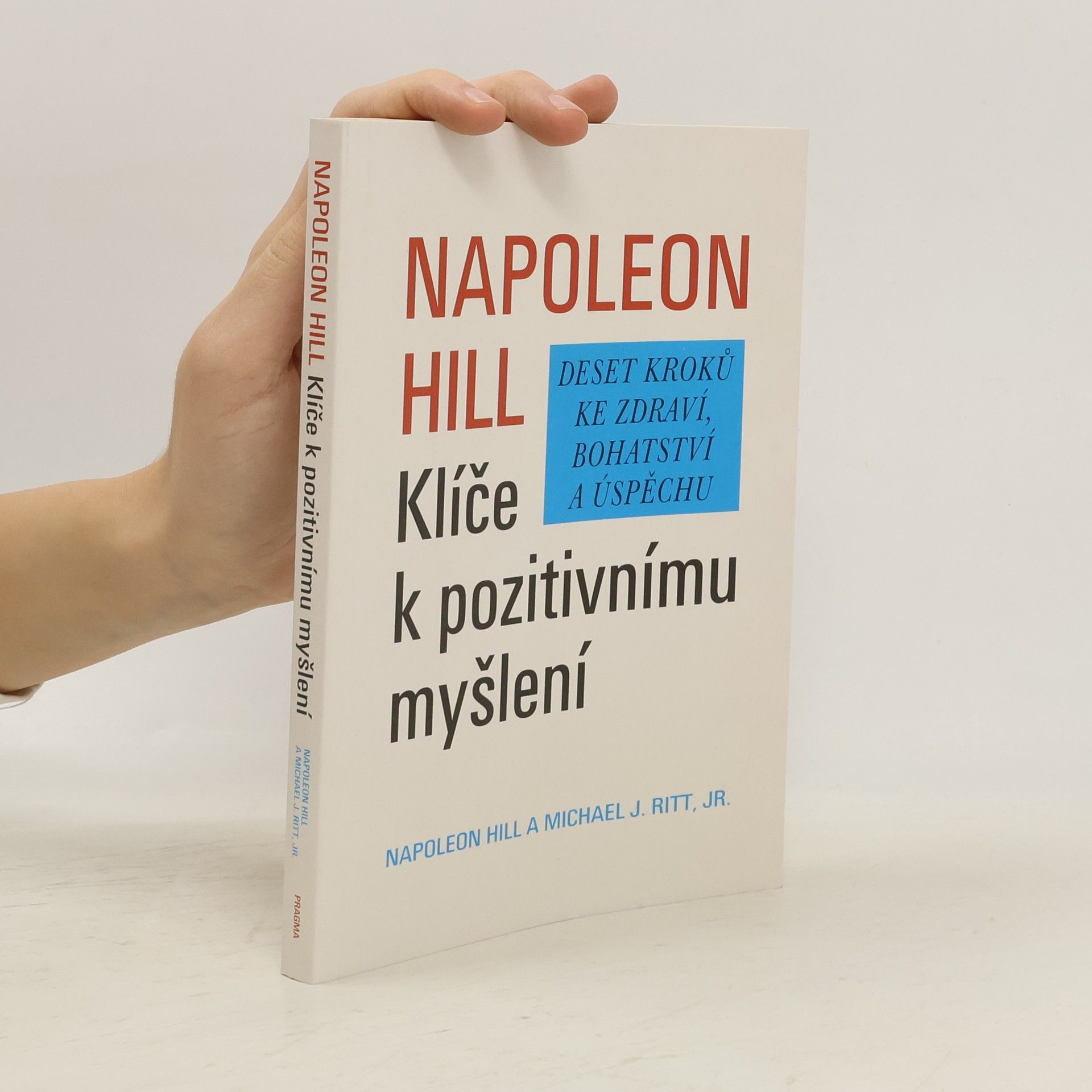 Napoleon Hill Klíče k pozitivnímu myšlení. Deset kroků ke zdraví, bohatství a úspěchu