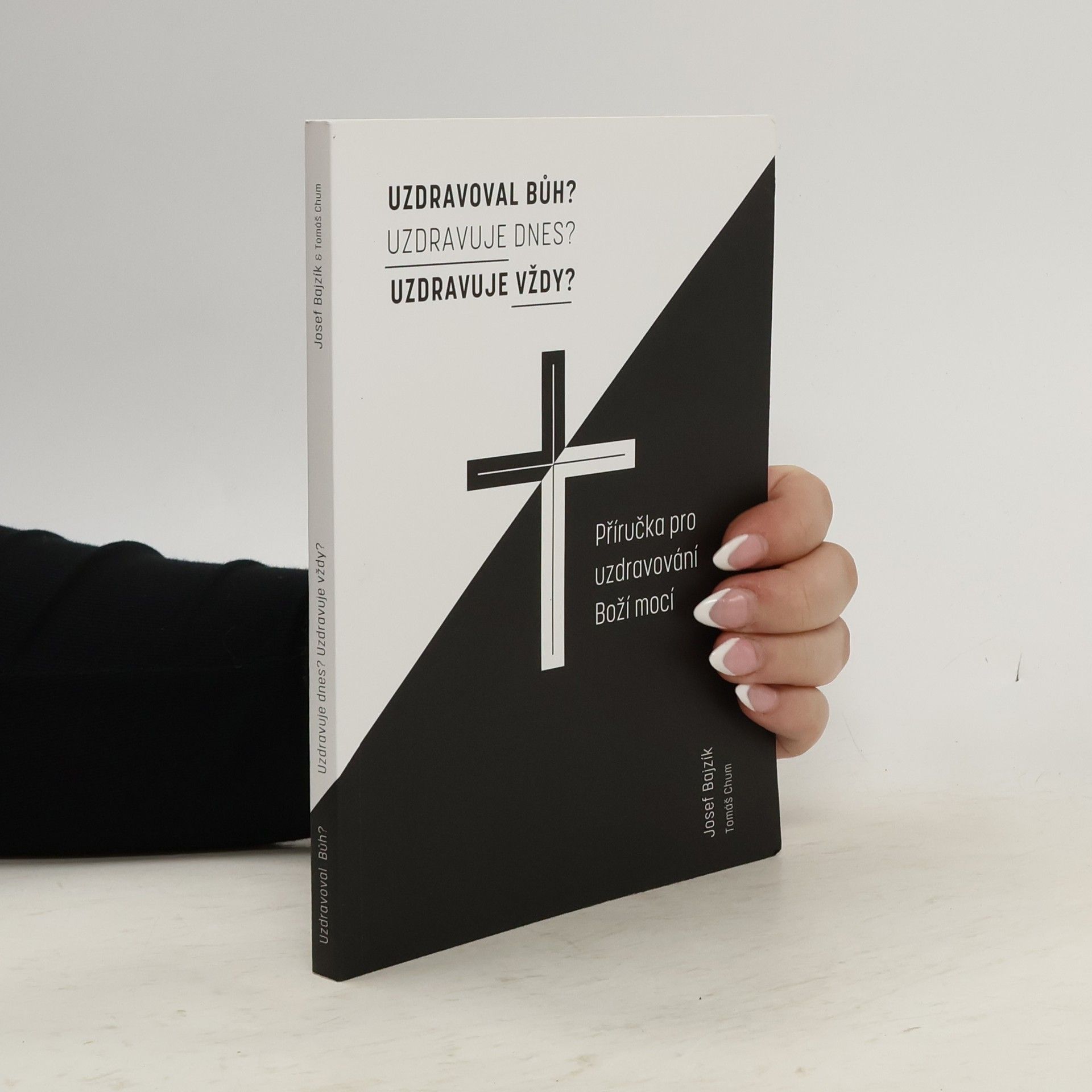 Uzdravoval Bůh? Uzdravuje dnes? Uzdravuje vždy? Příručka pro uzdravování Boží mocí