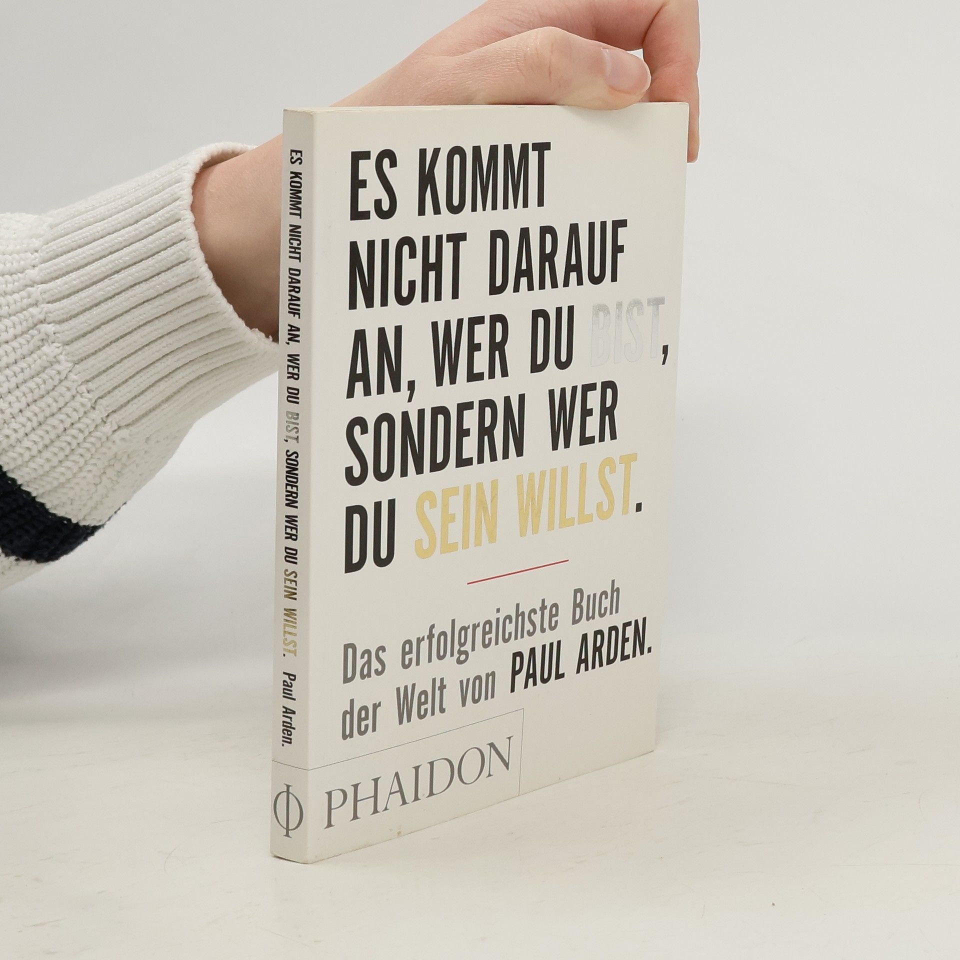 Paul Arden Es kommt nicht darauf an, wer du bist, sondern wer du sein willst: Das erfolgreichste Buch der Welt