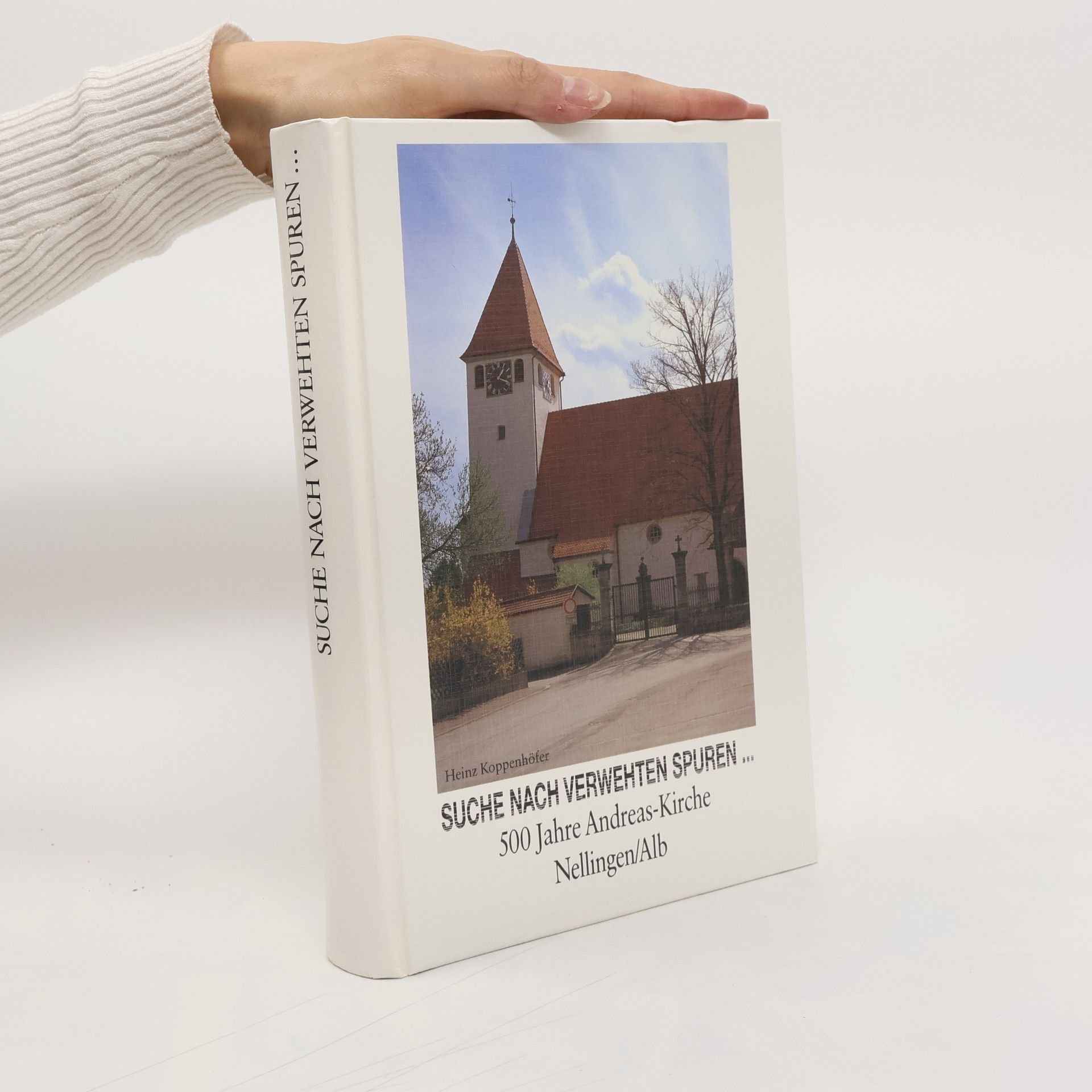 Heinz Koppenhöfer Suche nach verwehten Spuren... 500 Jahre Andreas-Kirche Nellingen/Alb