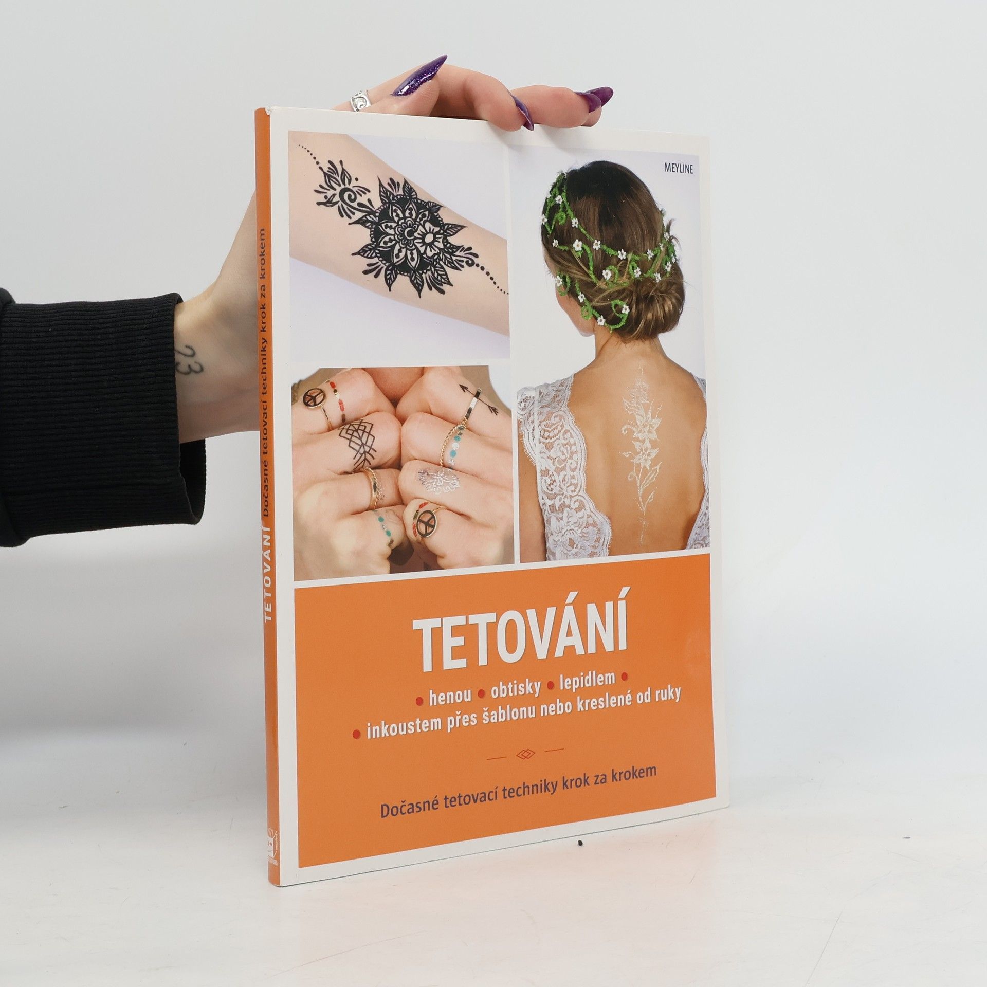 Meyline Tetování : hennou, obtisky, lepidlem, inkoustem přes šablonu nebo kreslené od ruky : dočasné tetovací techniky krok za krokem