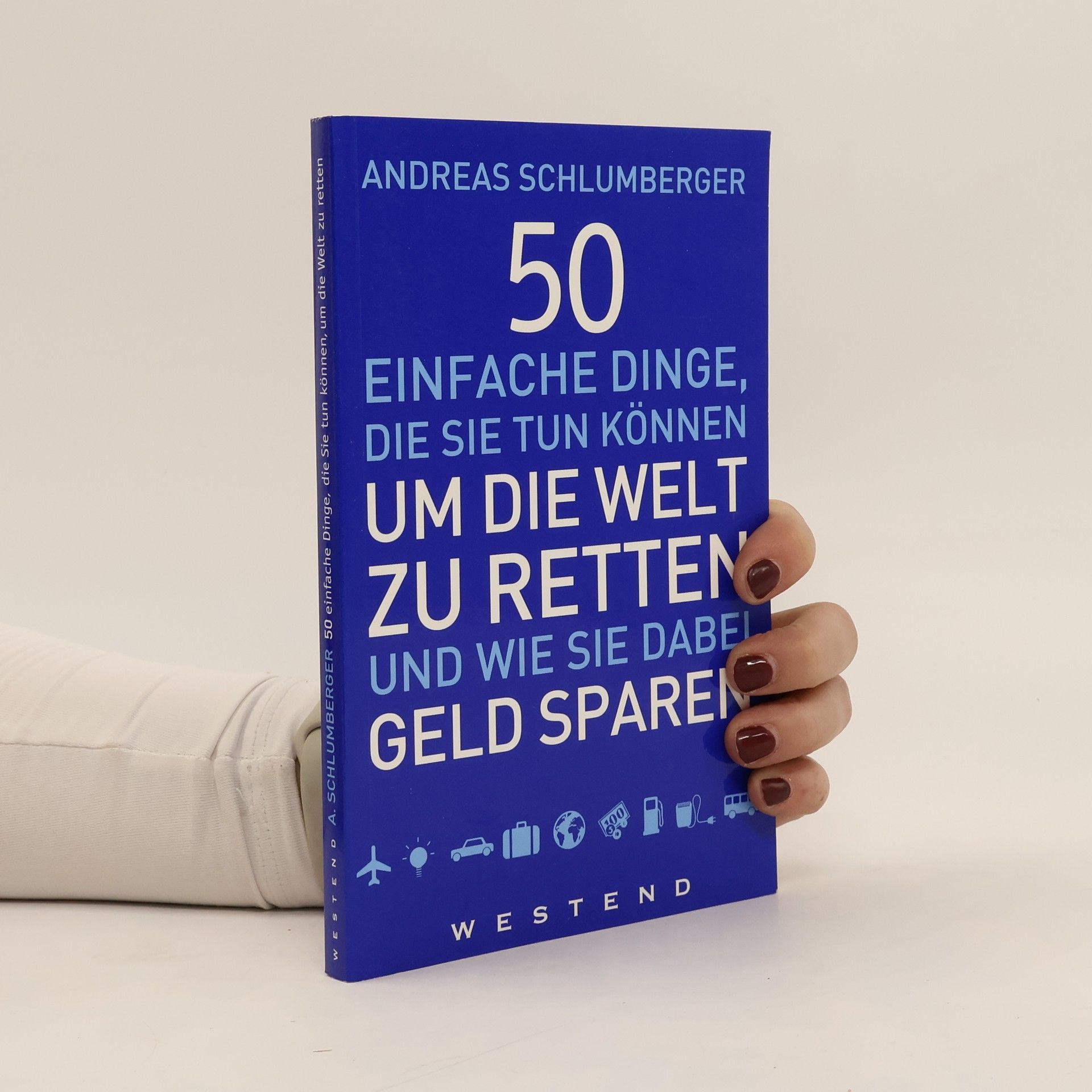 Andreas Schlumberger 50 einfache Dinge, die Sie tun können, um die Welt zu retten und wie Sie dabei Geld sparen