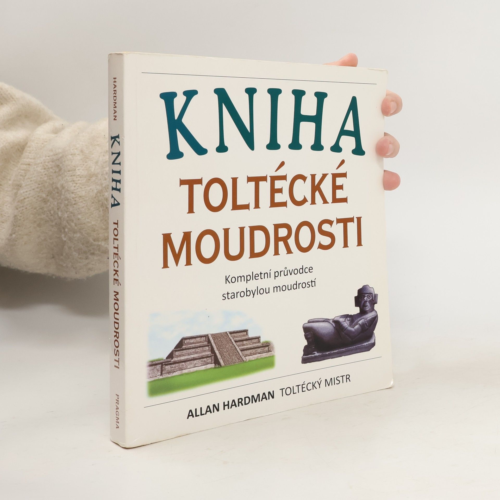 Allan Hardman Kniha toltécké moudrosti: Kompletní průvodce starobylou moudrostí