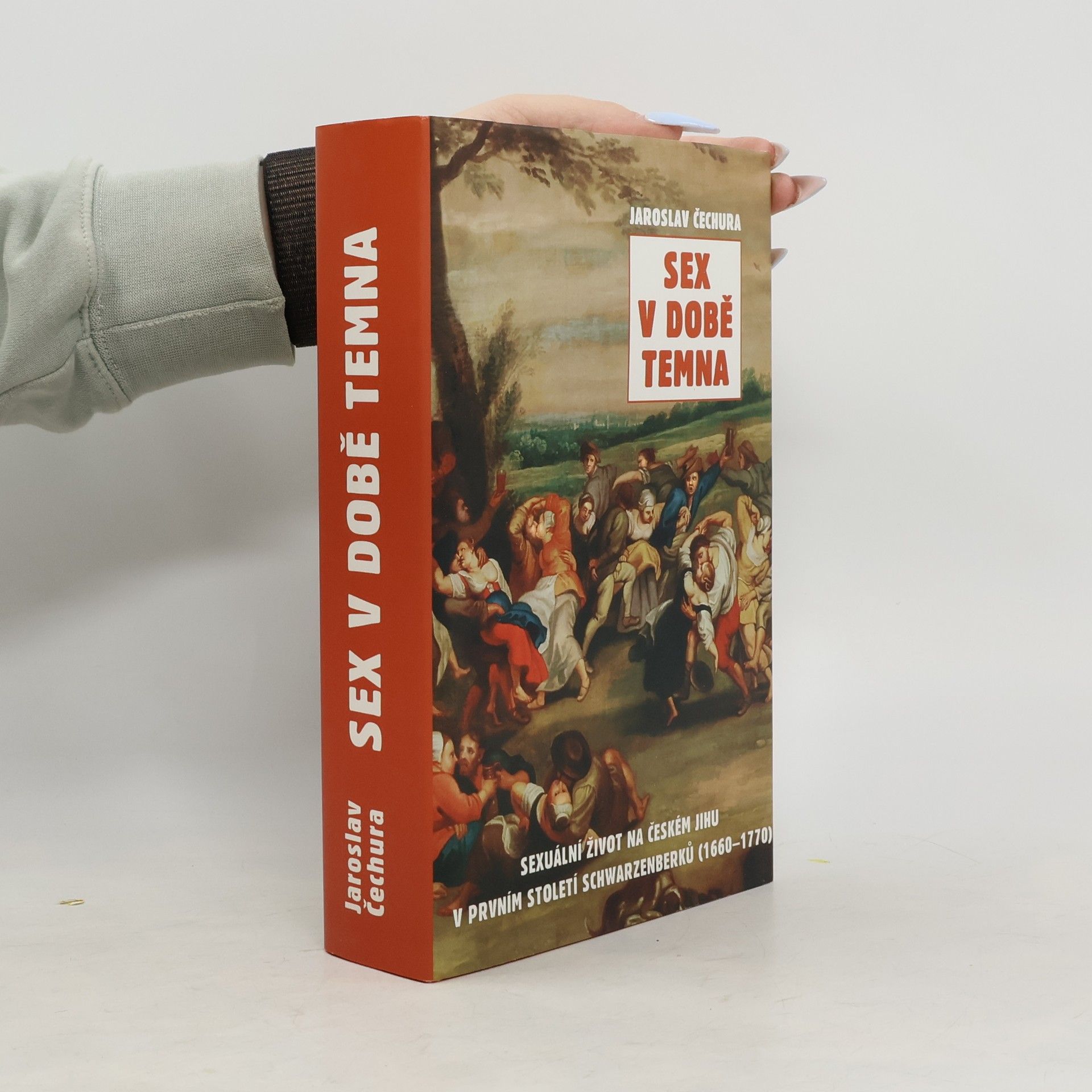 Jaroslav Čechura Sex v době temna. Sexuální život na českém jihu v prvním století Schwarzenberků (1660-1770)