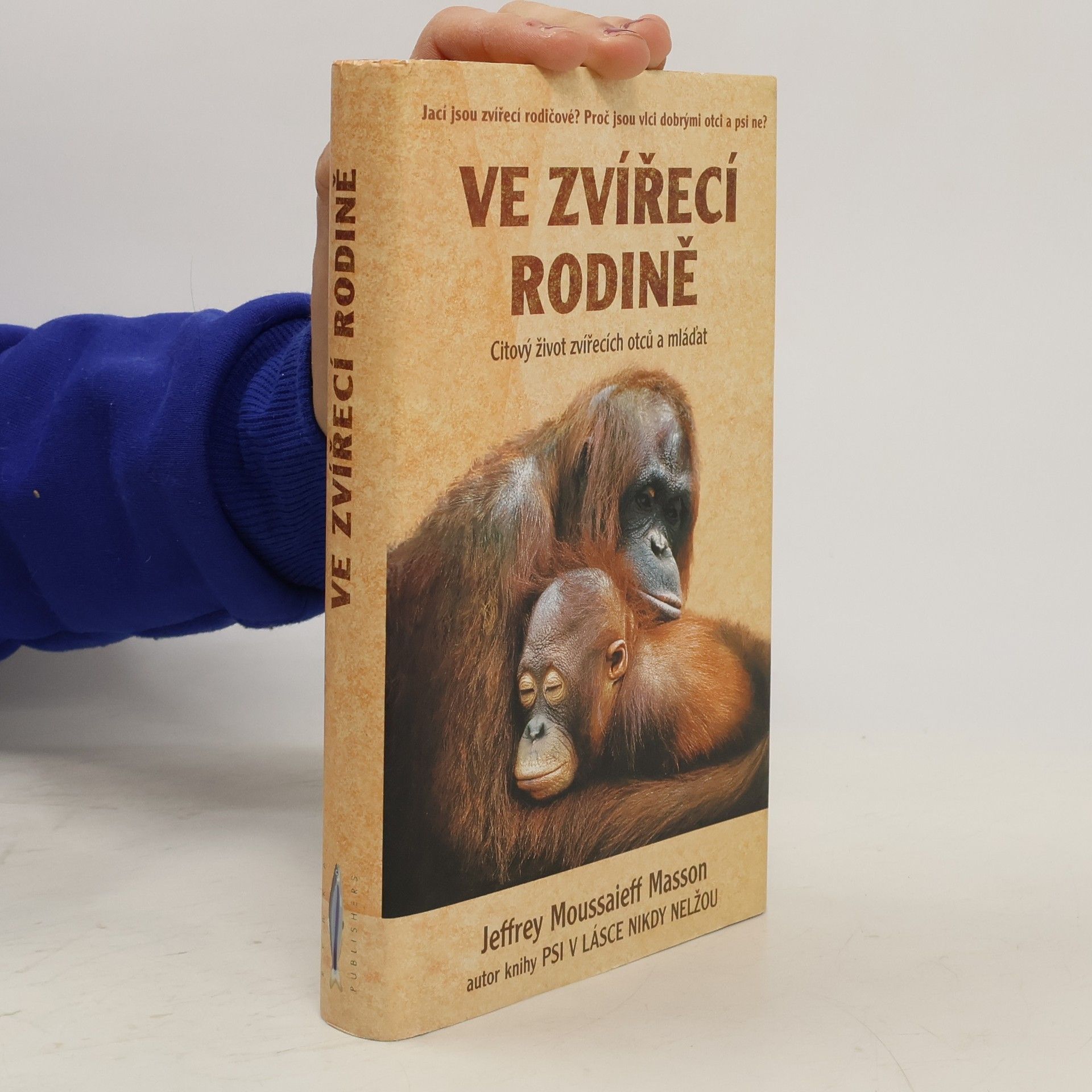 J. Moussaieff Jeffrey Moussaieff Masson Ve zvířecí rodině : citový život zvířecích otců a mláďat