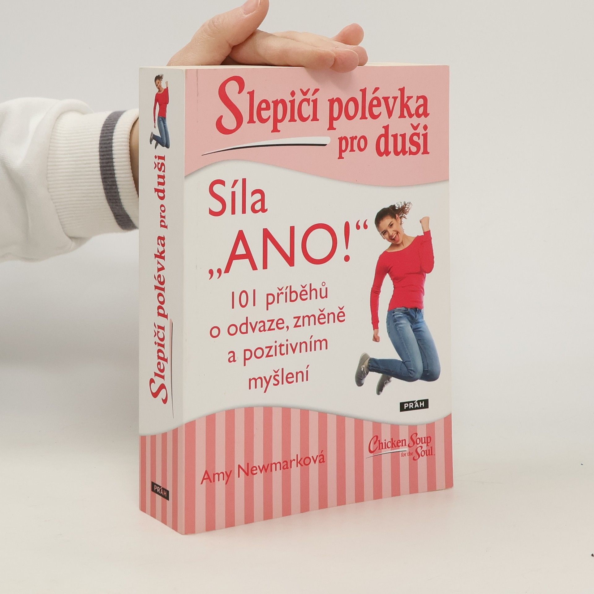Amy Newmark Slepičí polévka pro duši : síla "Ano!" : 101 příběhů o odvaze, změně a pozitivním myšlení
