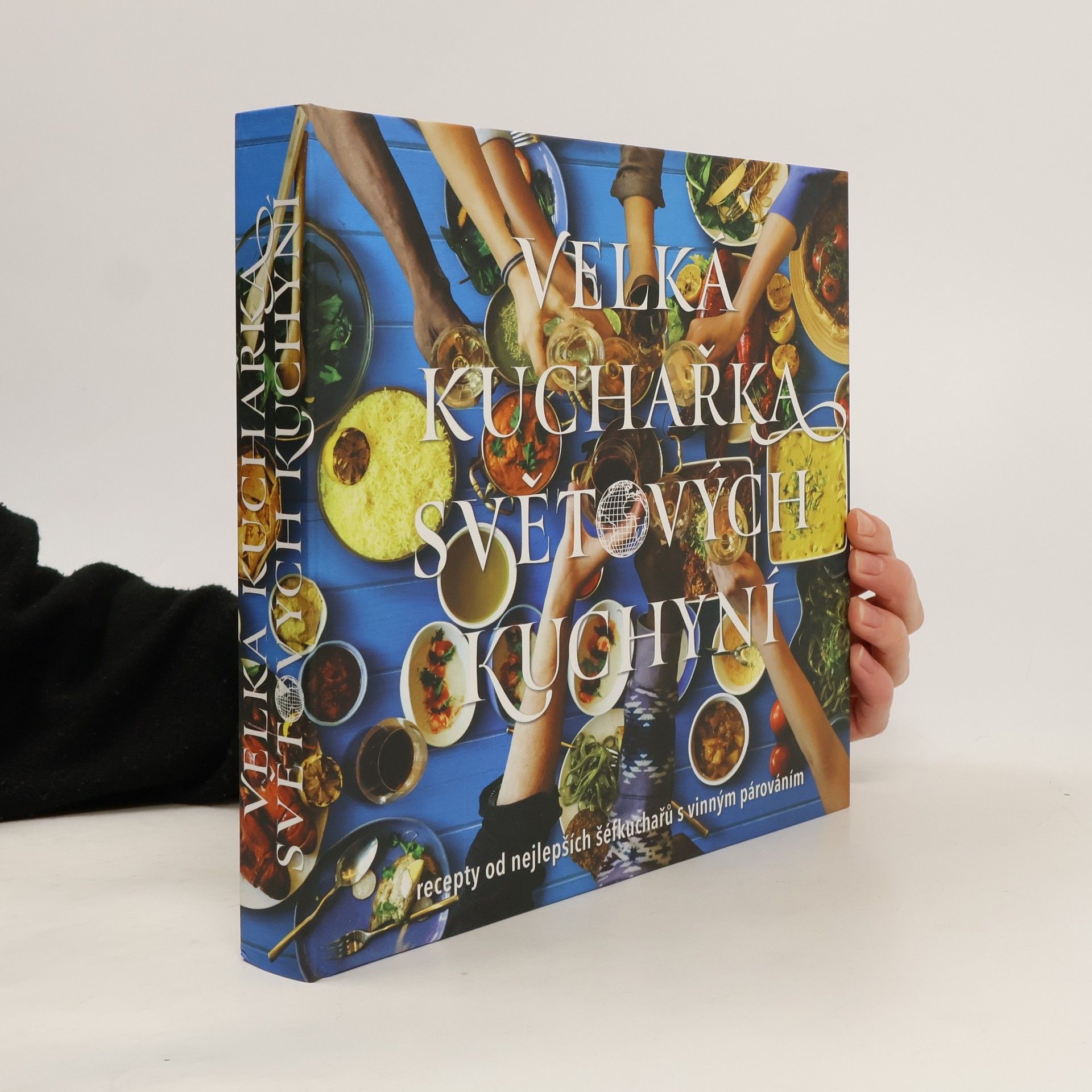 Velká kuchařka světových kuchyní : recepty od nejlepších šéfkuchařů s vinným párováním
