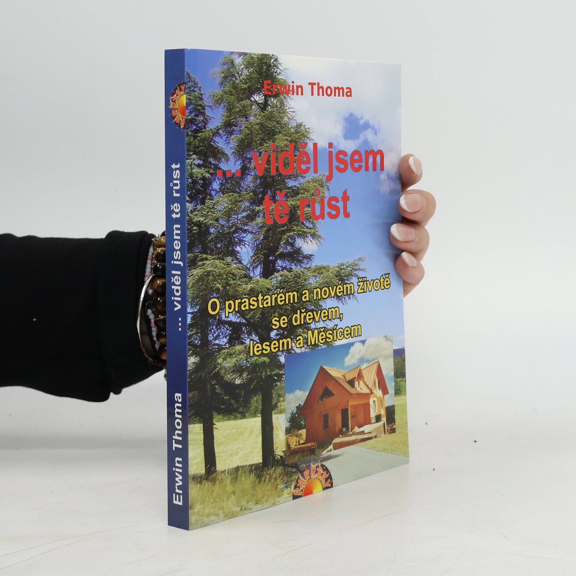 Erwin Thoma ...viděl jsem tě růst: O prastarém a novém životě se dřevem, lesem a Měsícem