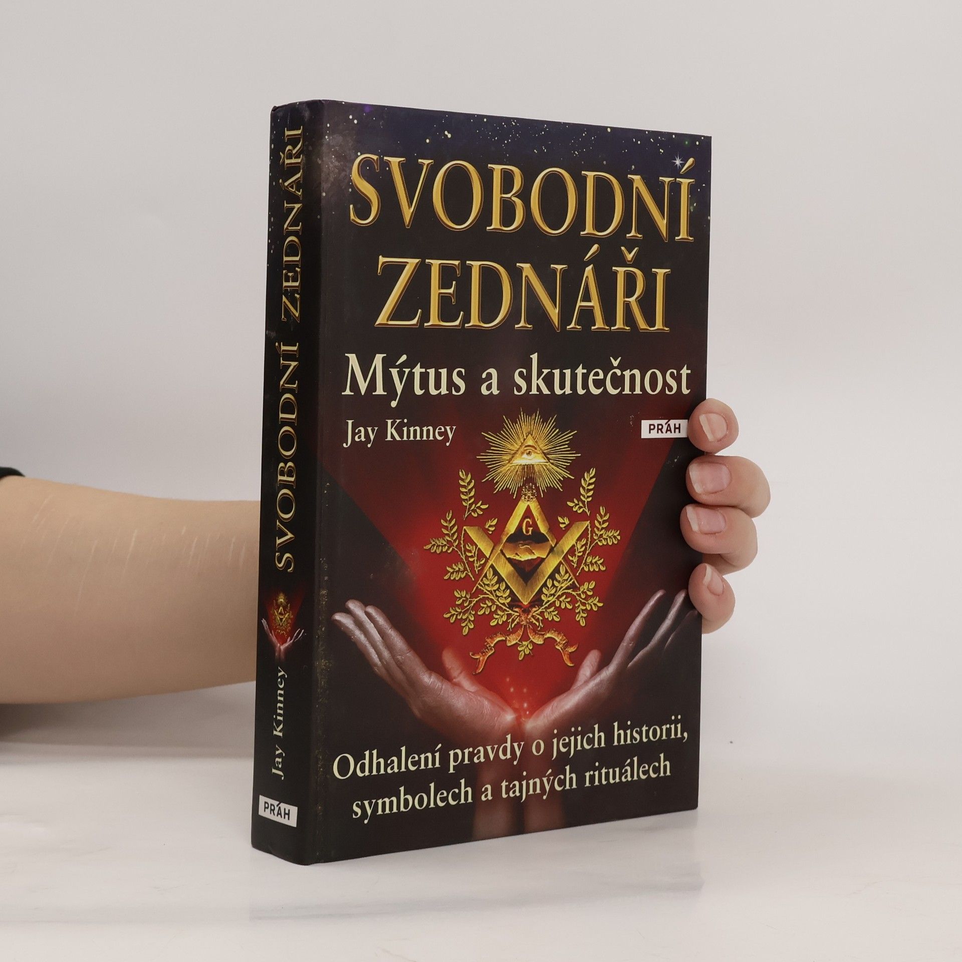 Jay Kinney Svobodní zednáři. Mýtus a skutečnost Odhalení pravdy o jejich historii, symbolech a tajných rituálech