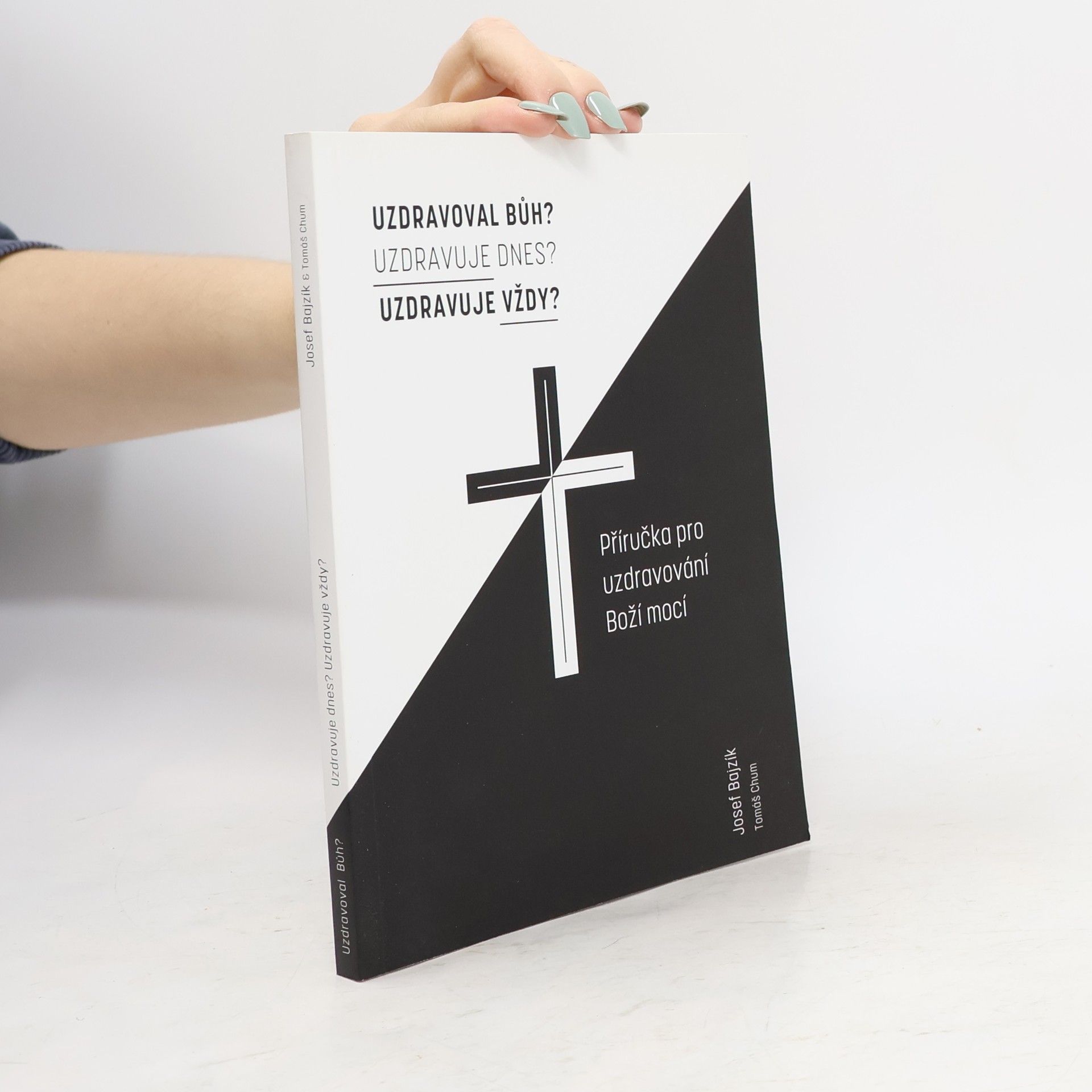 Uzdravoval Bůh? Uzdravuje dnes? Uzdravuje vždy? Příručka pro uzdravování Boží mocí