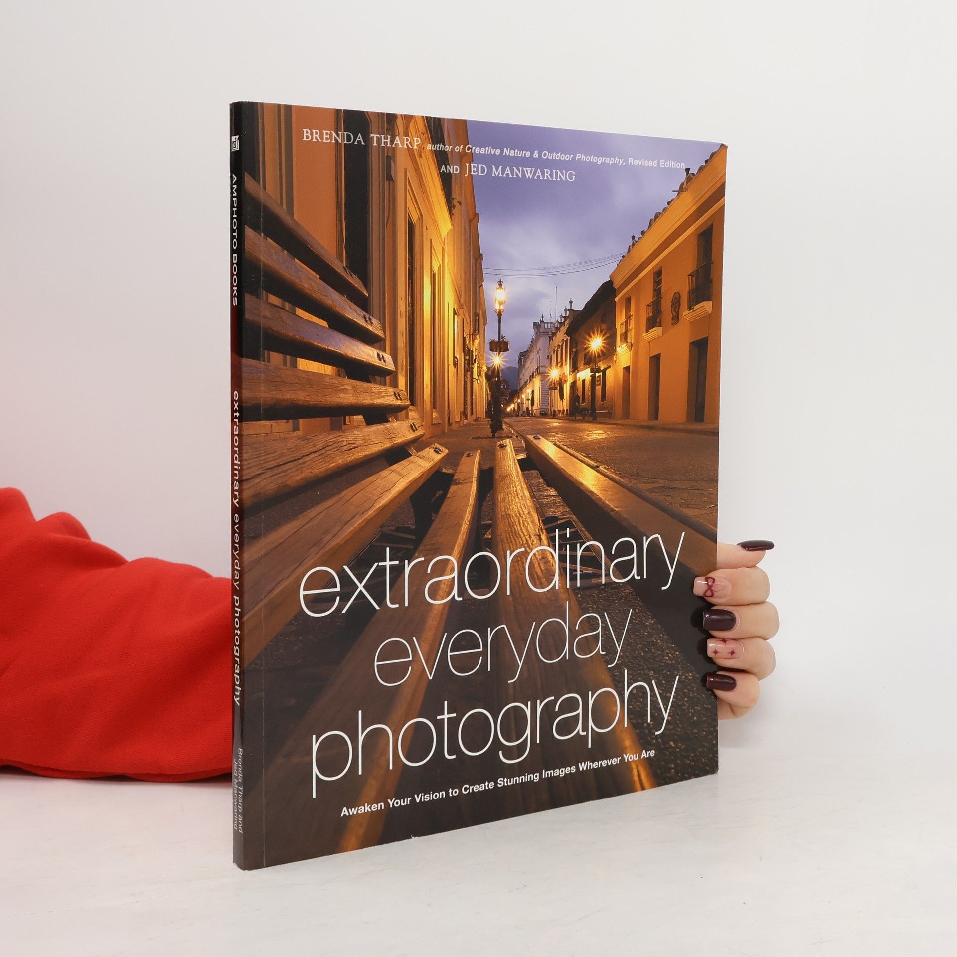 Brenda Tharp Extraordinary Everyday Photography. Awaken Your Vision to Create Stunning Images Wherever You Are