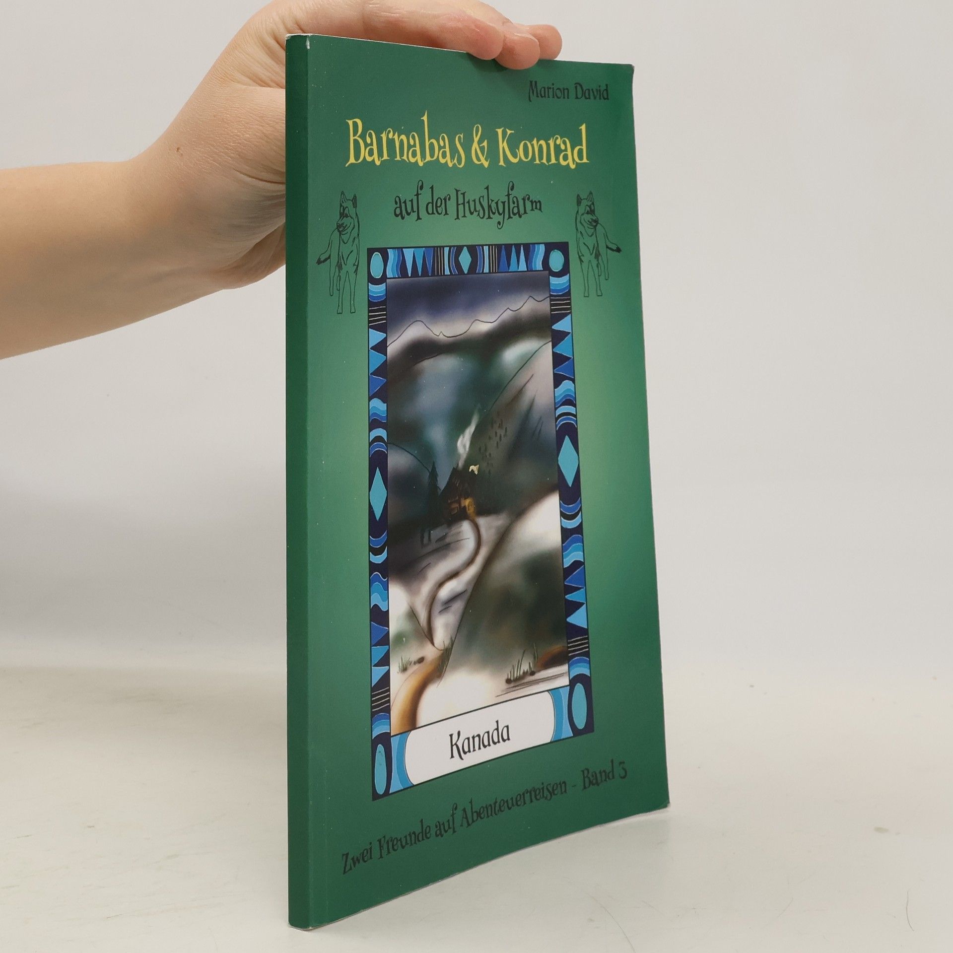 Marion David Zwei Freunde auf Abenteuerreisen 3. Barnabas & Konrad auf der Huskyfarm