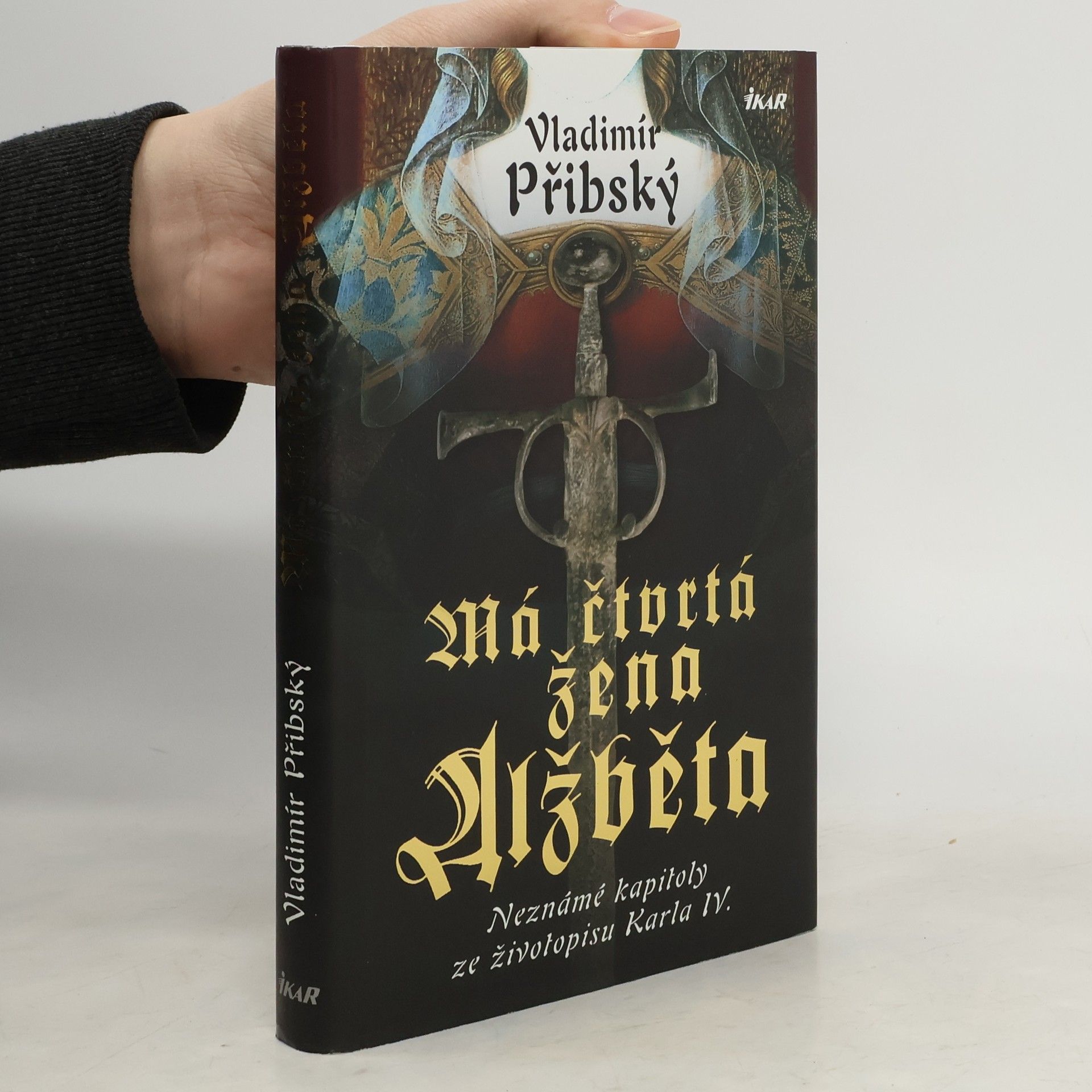 Vladimír Přibský Má čtvrtá žena Alžběta. Neznámé kapitoly ze životopisu Karla IV.