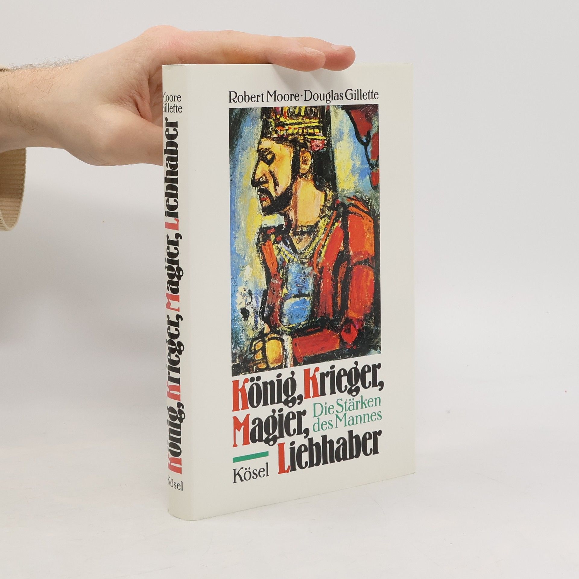 Robert L. Moore König, Krieger, Magier, Liebhaber : die Stärken des Mannes