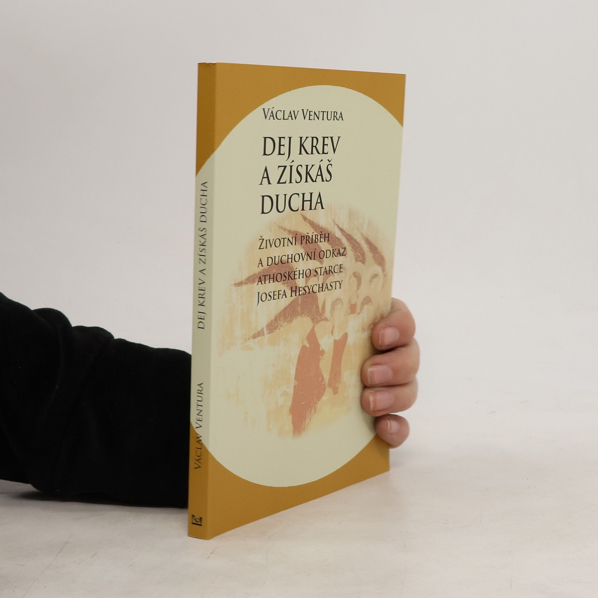 Václav Ventura Dej krev a získáš ducha : životní příběh a duchovní odkaz athoského starce Josefa Hesychasty