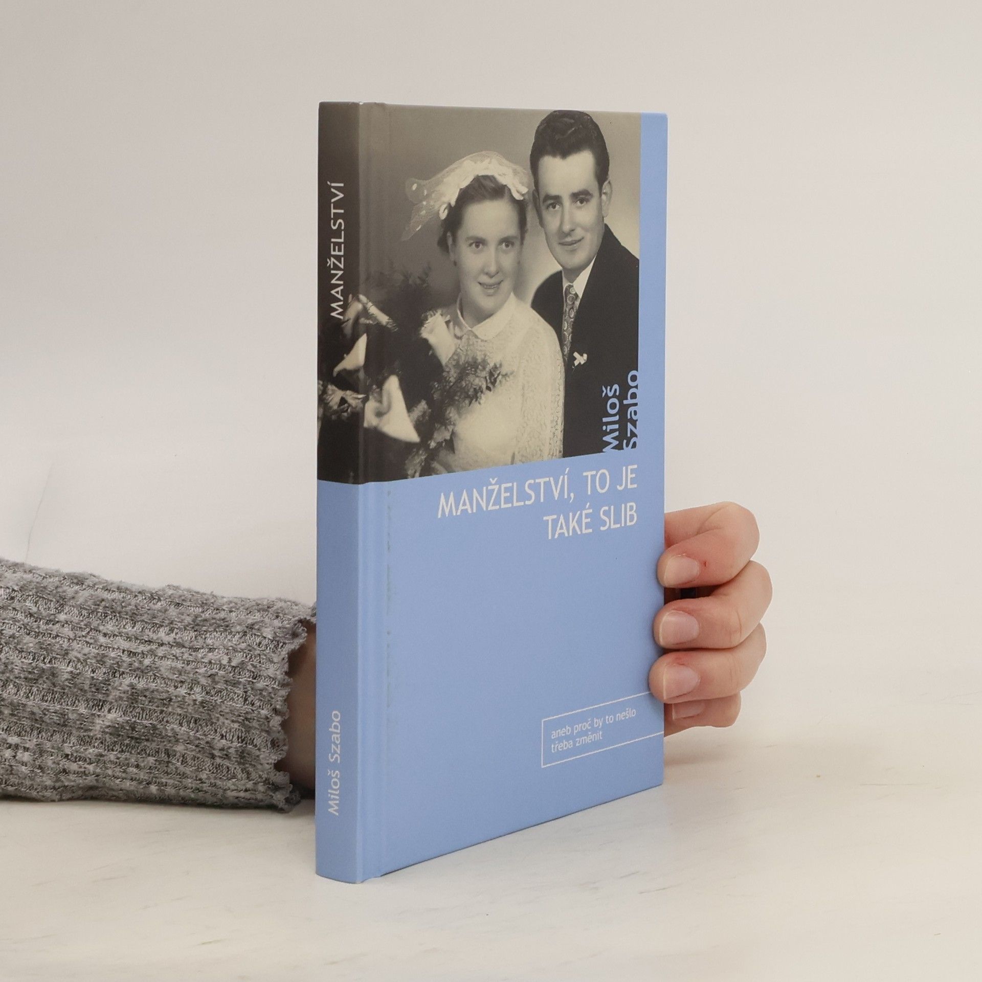 Miloš Szabo Manželství : to je také slib úcty, lásky, věrnosti, (aneb, Proč by to třeba nešlo změnit)