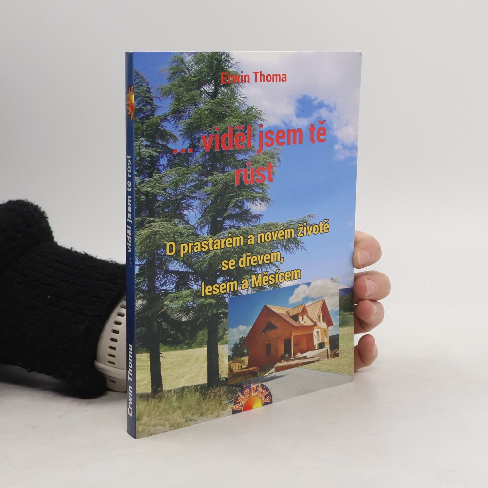 Erwin Thoma ...viděl jsem tě růst : o prastarém a novém životě se dřevem, lesem a Měsícem