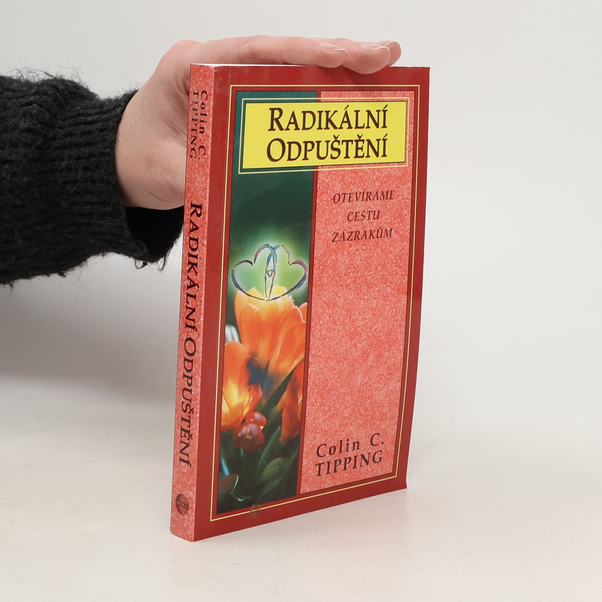 Colin Tipping Radikální odpuštění. Otevíráme cestu zázrakům