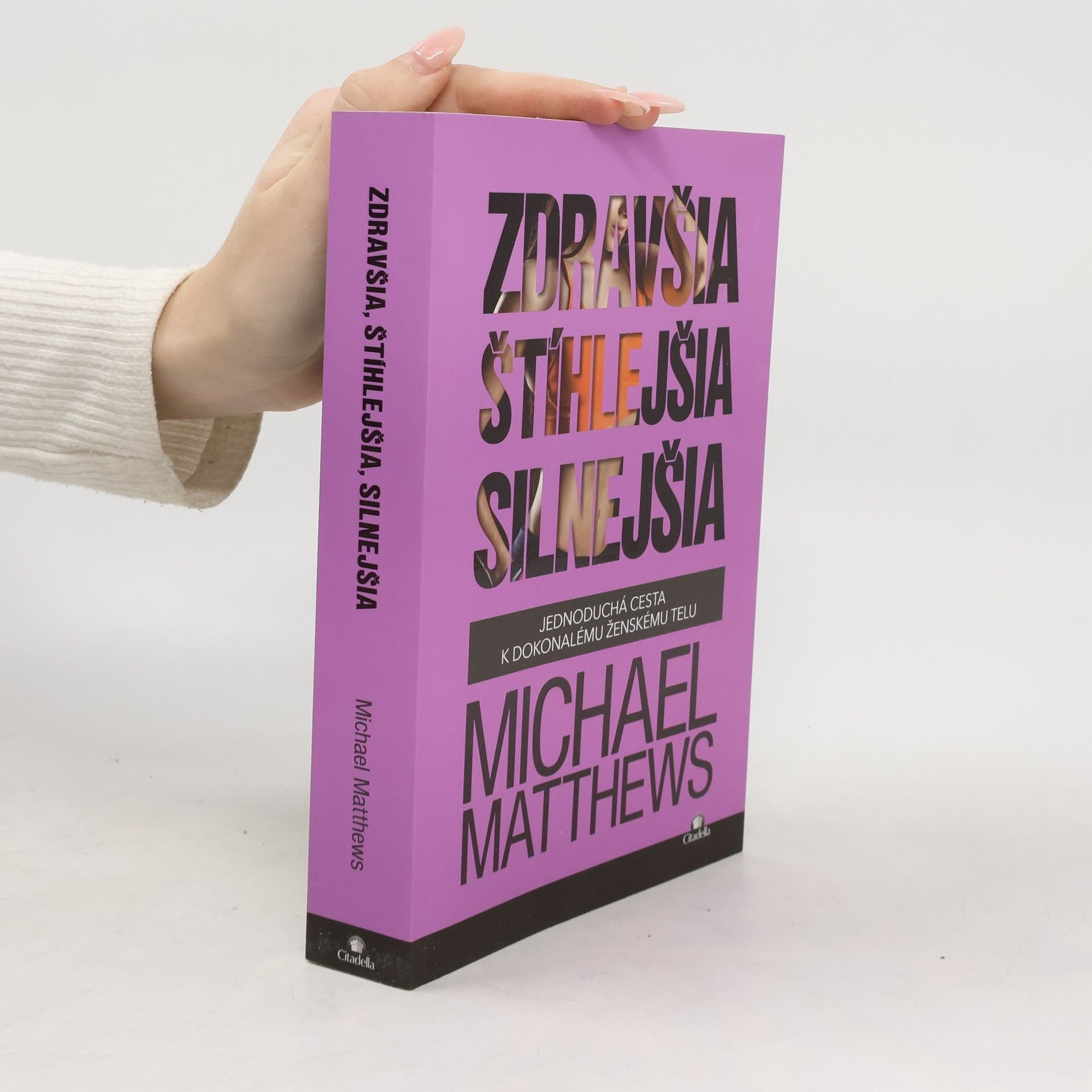 Michael Matthews Zdravšia štíhlejšia silnejšia: jednoduchá cesta k dokonalému ženskému telu