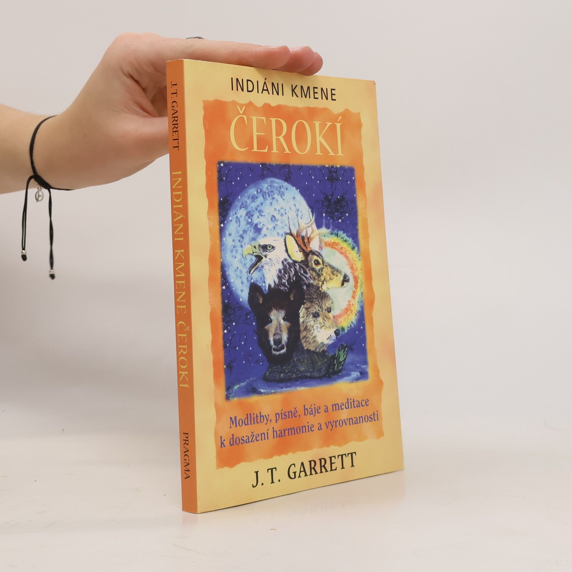 J. T. Garrett Indiáni kmene Čerokí : modlitby, písně, báje a meditace k dosažení harmonie a vyrovnanosti