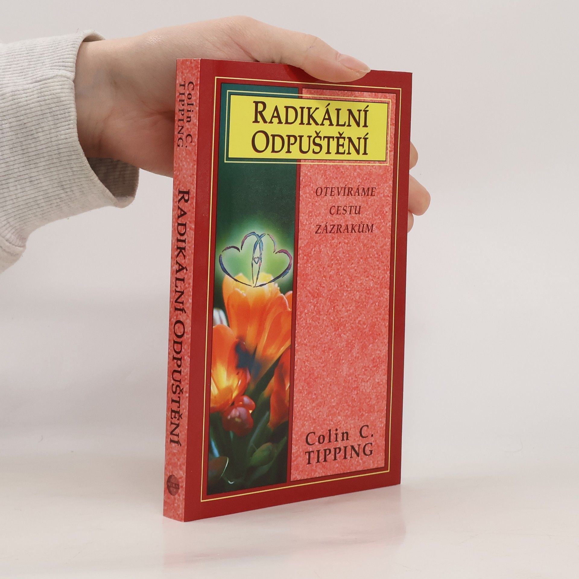 Colin C. Tipping Radikální odpuštění. Otevíráme cestu zázrakům